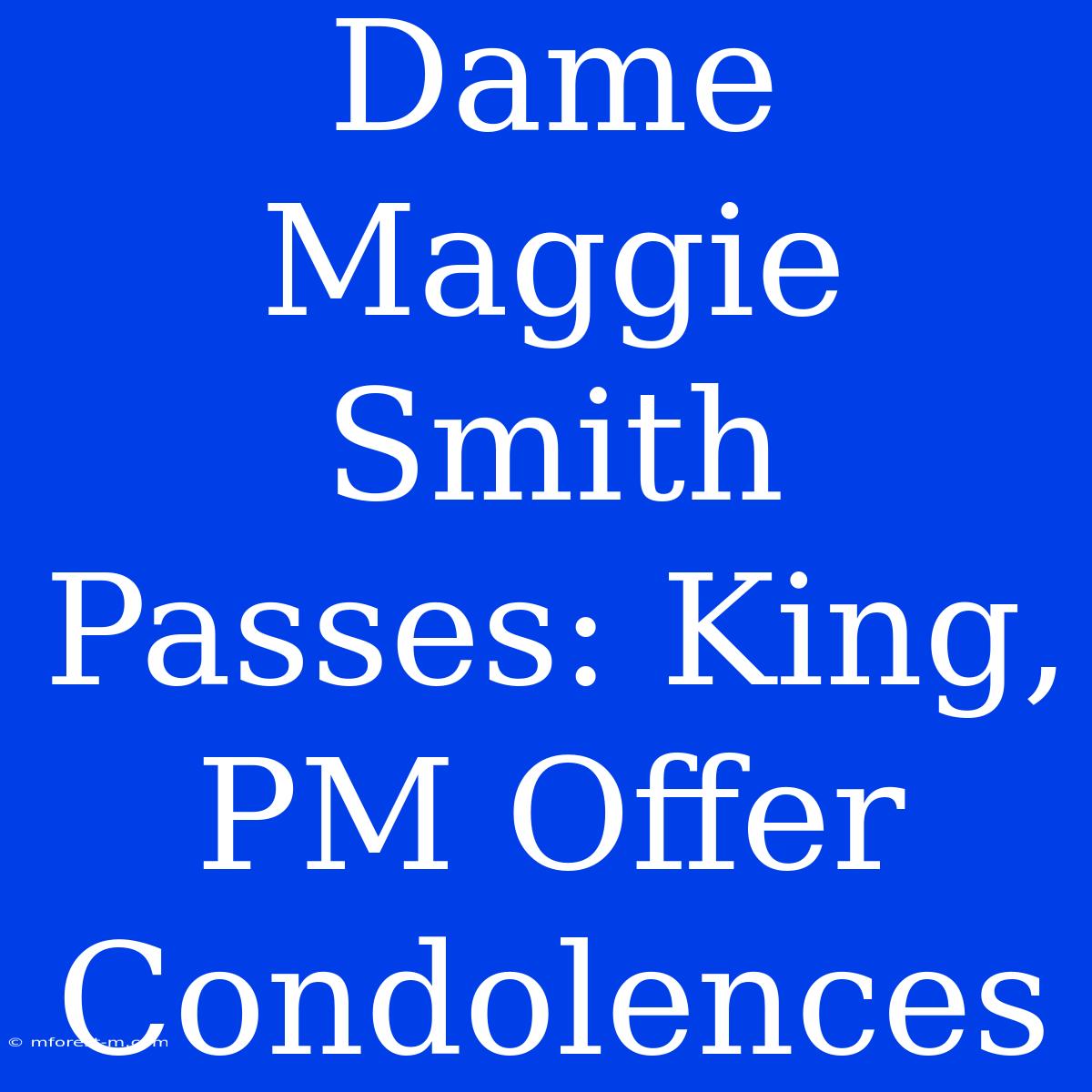 Dame Maggie Smith Passes: King, PM Offer Condolences