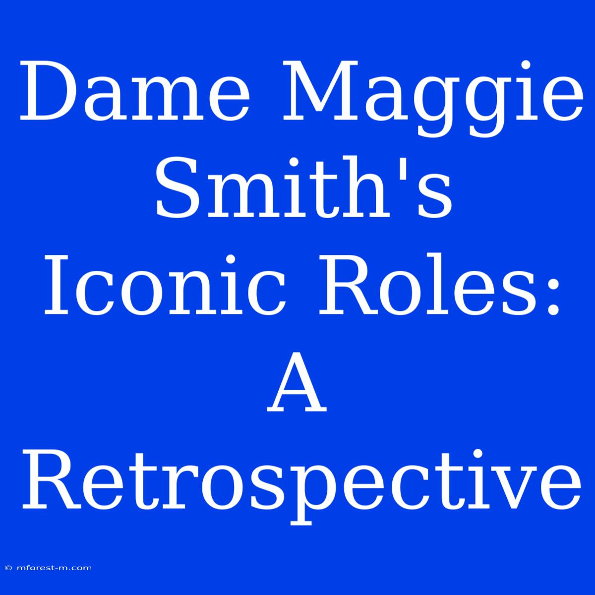 Dame Maggie Smith's Iconic Roles: A Retrospective 