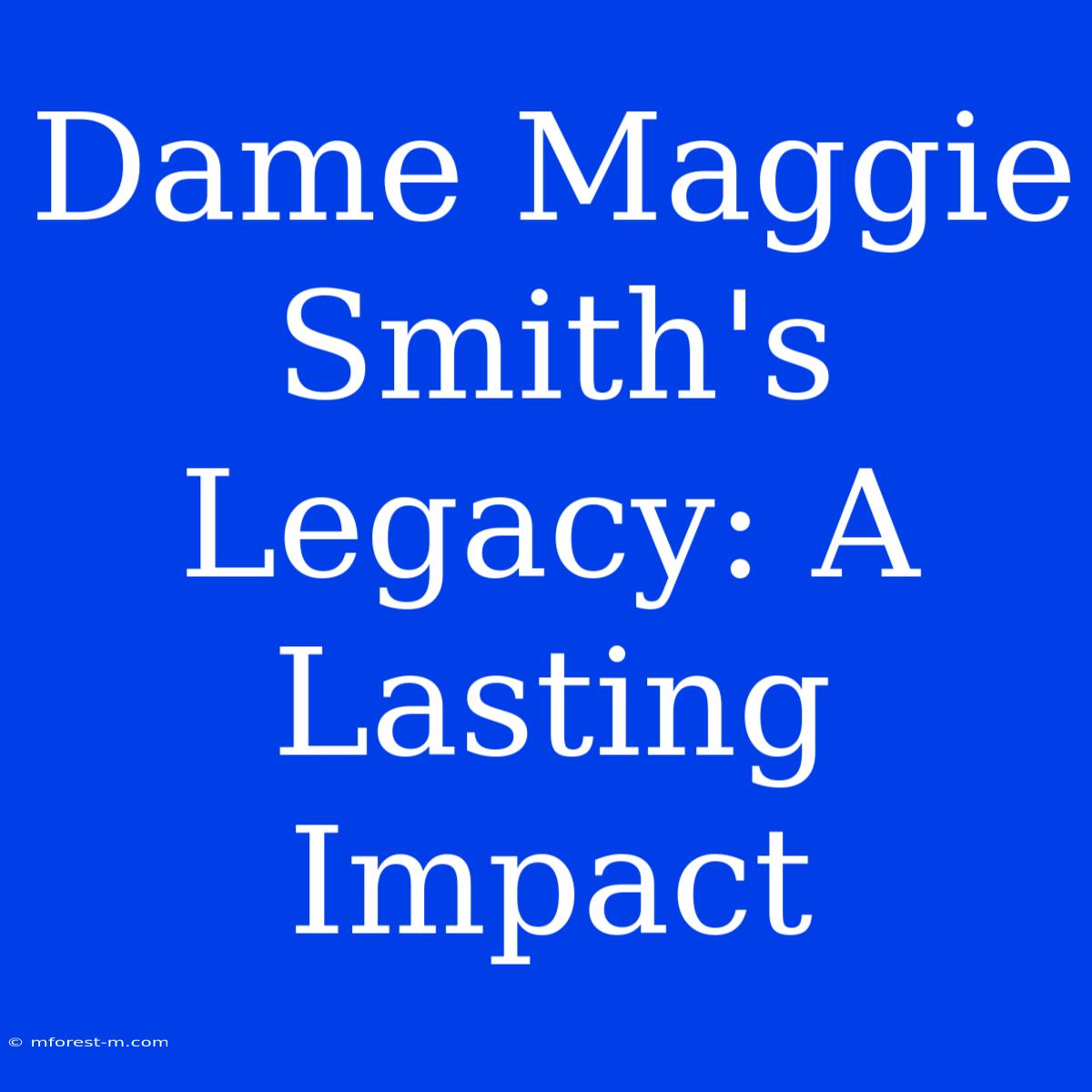 Dame Maggie Smith's Legacy: A Lasting Impact