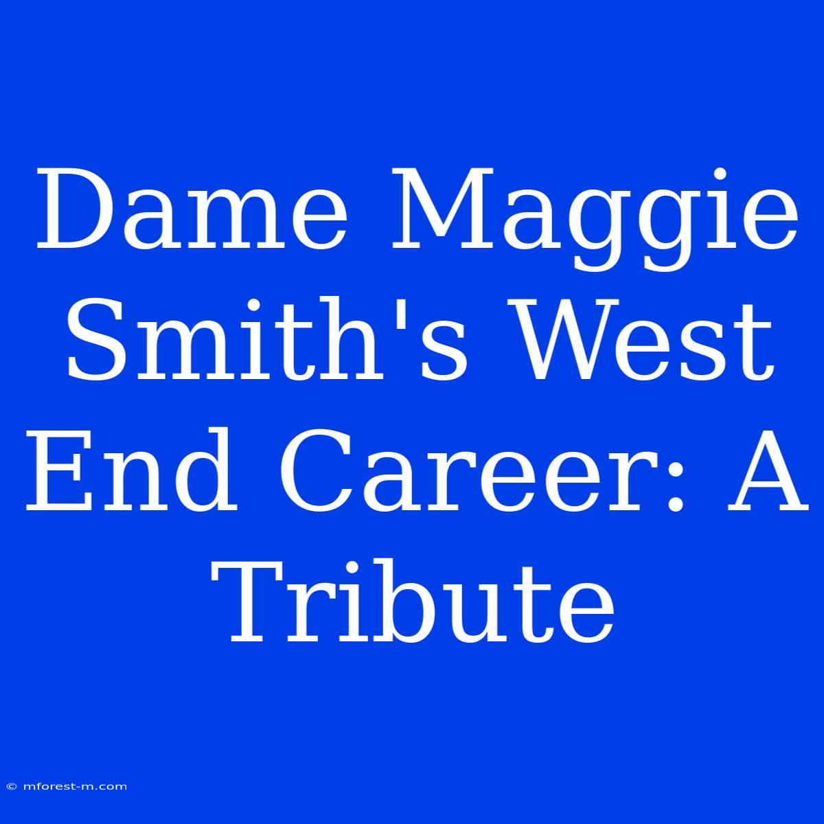 Dame Maggie Smith's West End Career: A Tribute