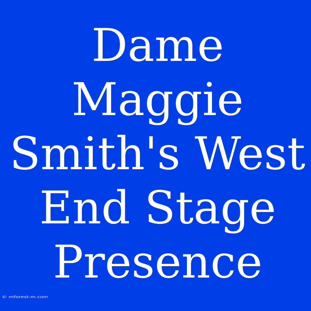 Dame Maggie Smith's West End Stage Presence