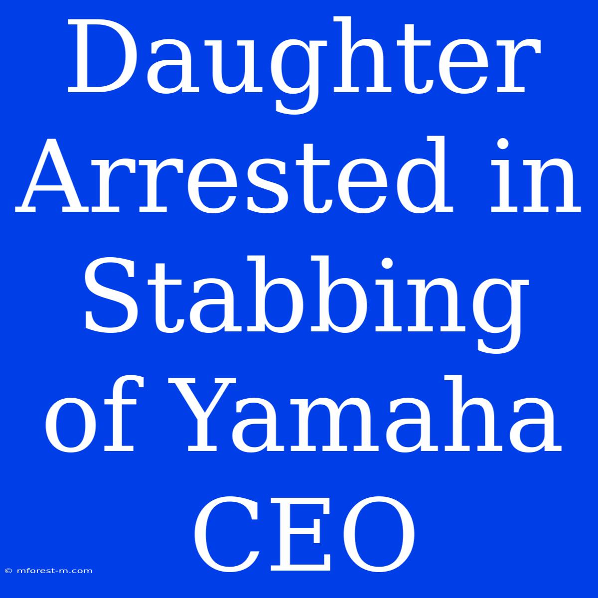 Daughter Arrested In Stabbing Of Yamaha CEO