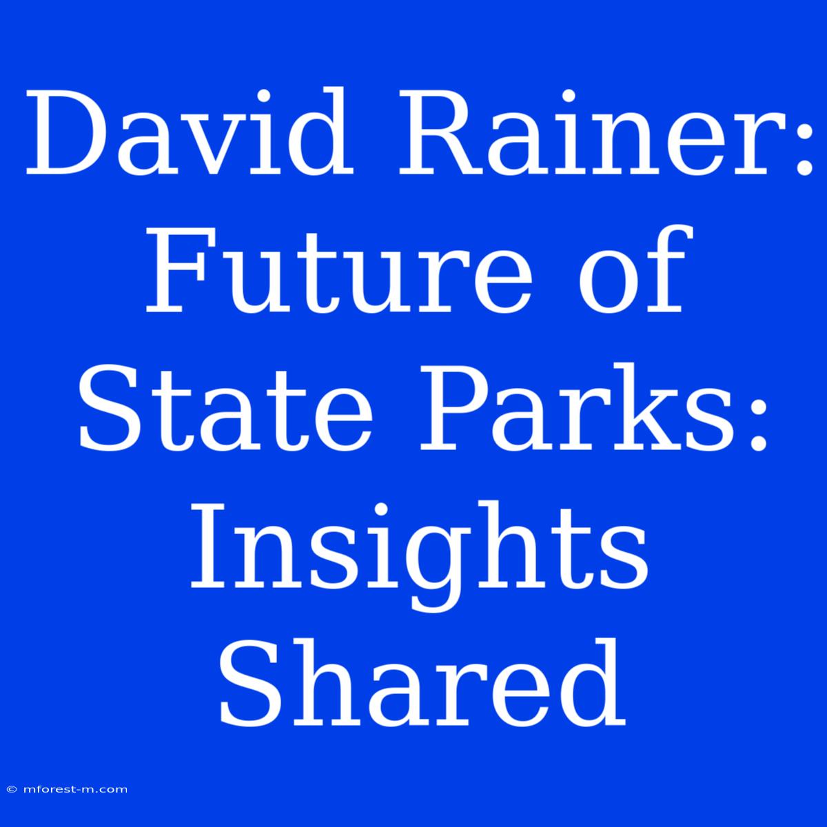 David Rainer: Future Of State Parks: Insights Shared 