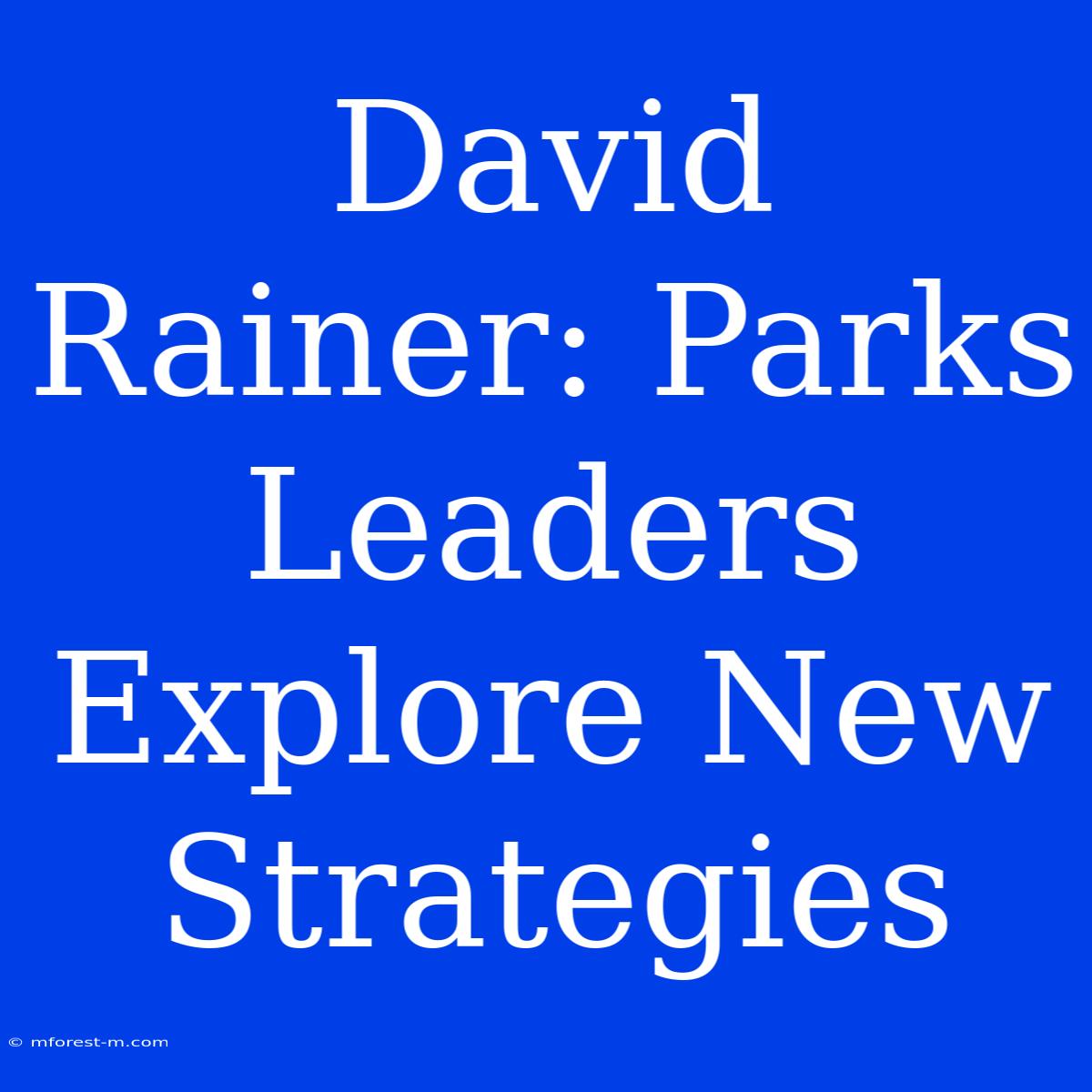 David Rainer: Parks Leaders Explore New Strategies