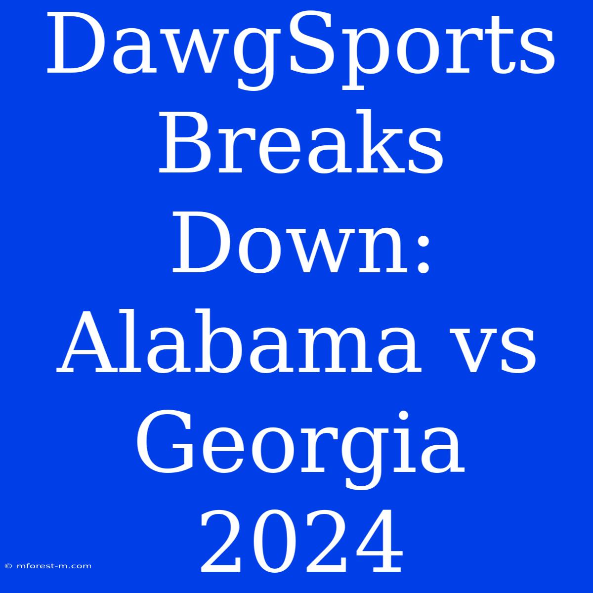 DawgSports Breaks Down: Alabama Vs Georgia 2024