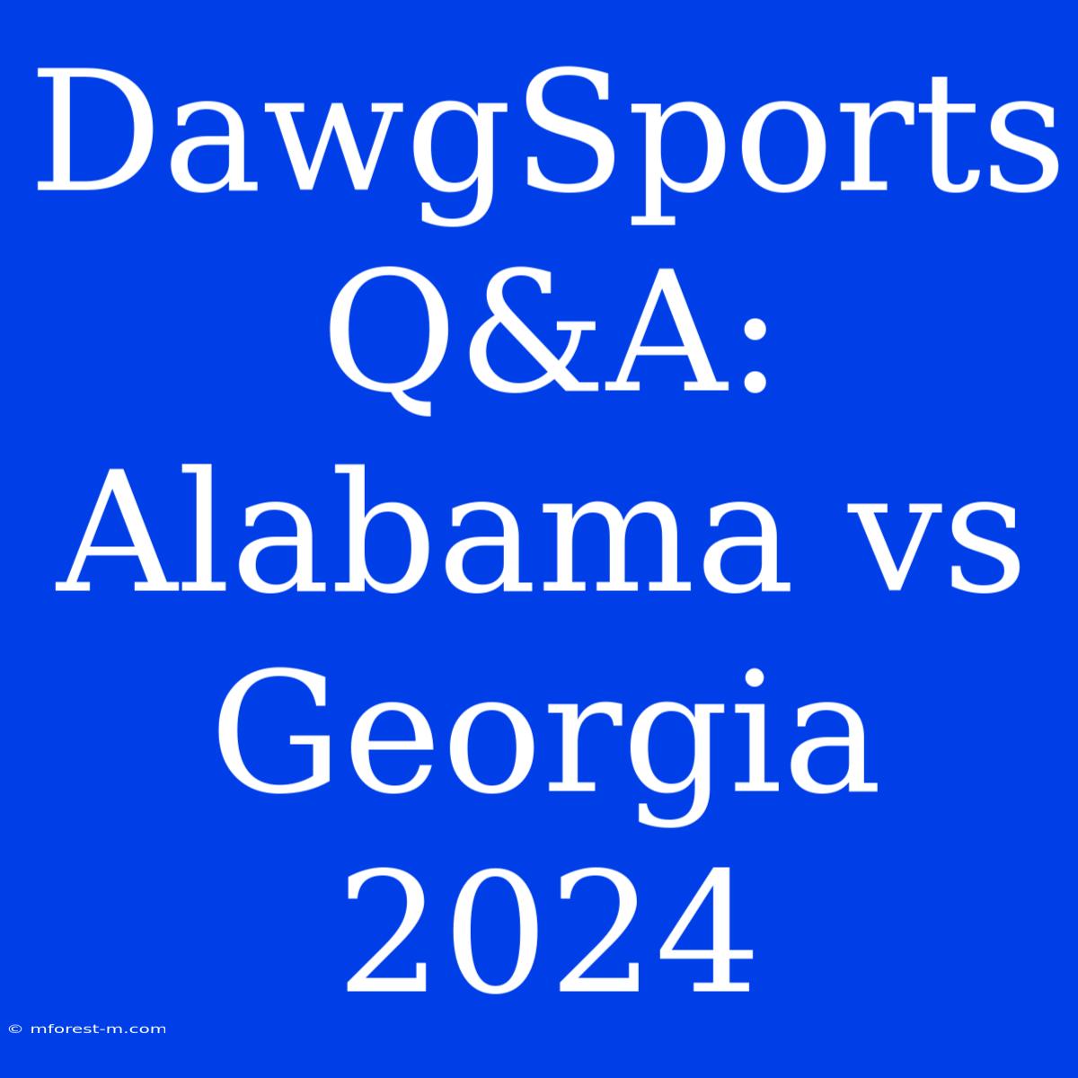 DawgSports Q&A: Alabama Vs Georgia 2024