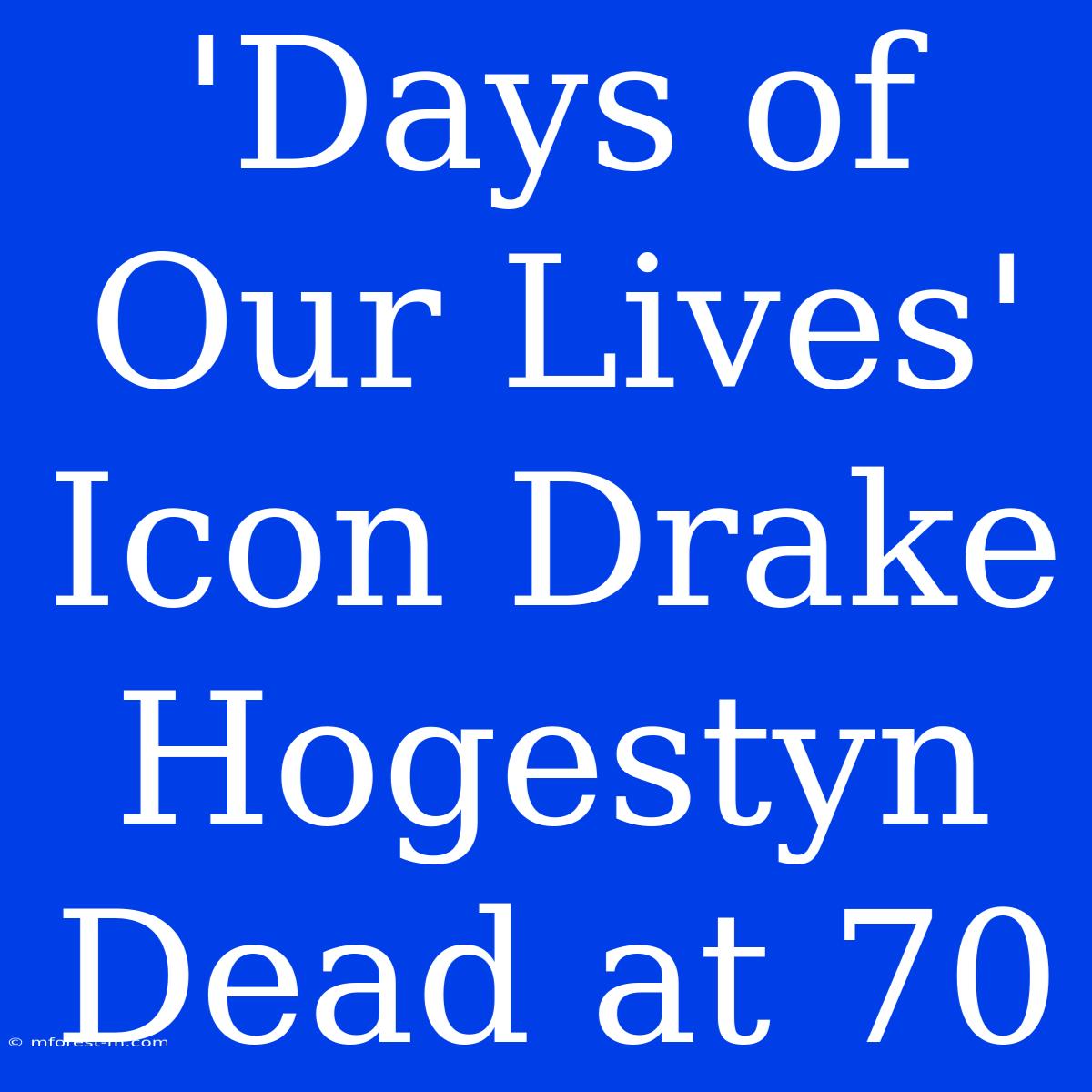 'Days Of Our Lives' Icon Drake Hogestyn Dead At 70