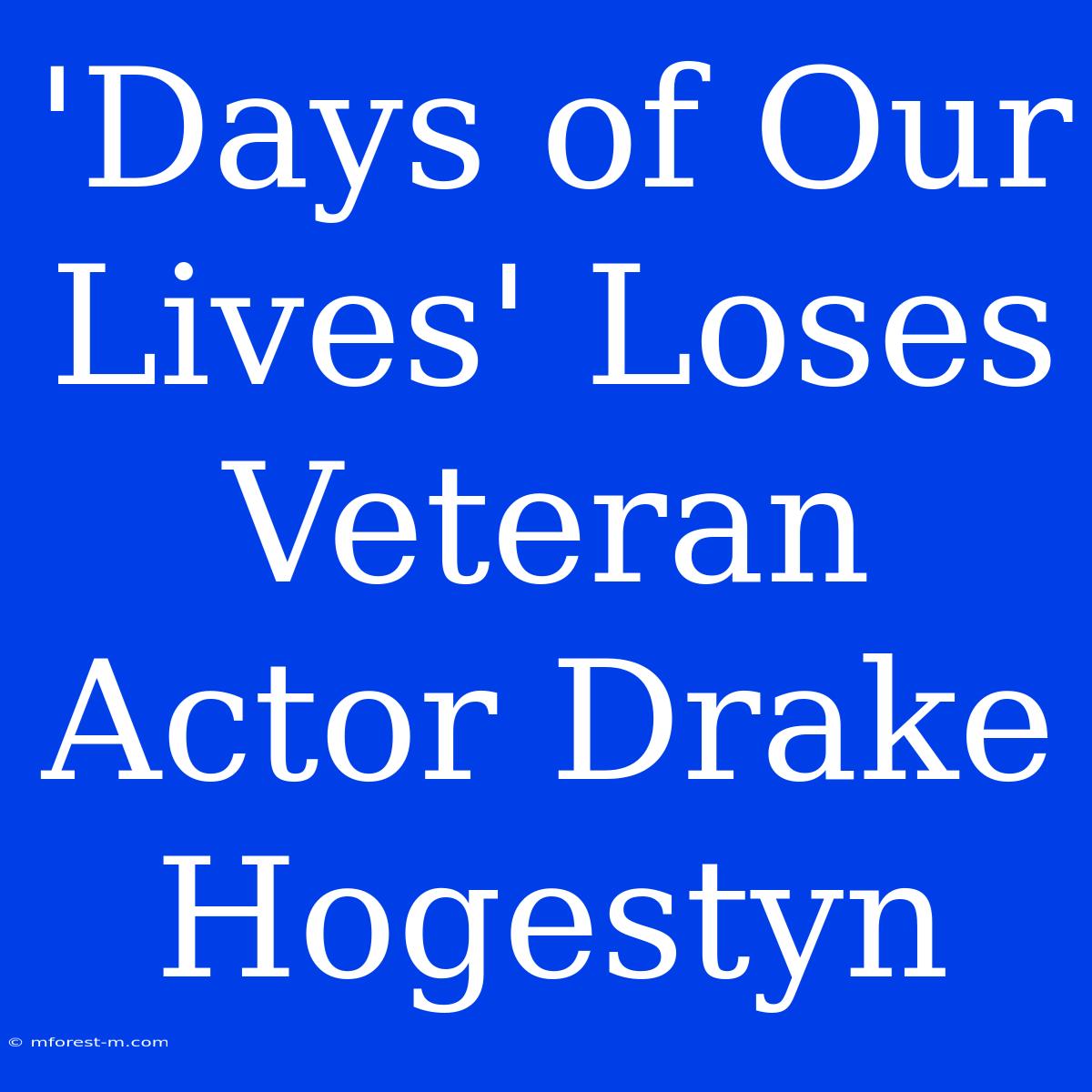 'Days Of Our Lives' Loses Veteran Actor Drake Hogestyn