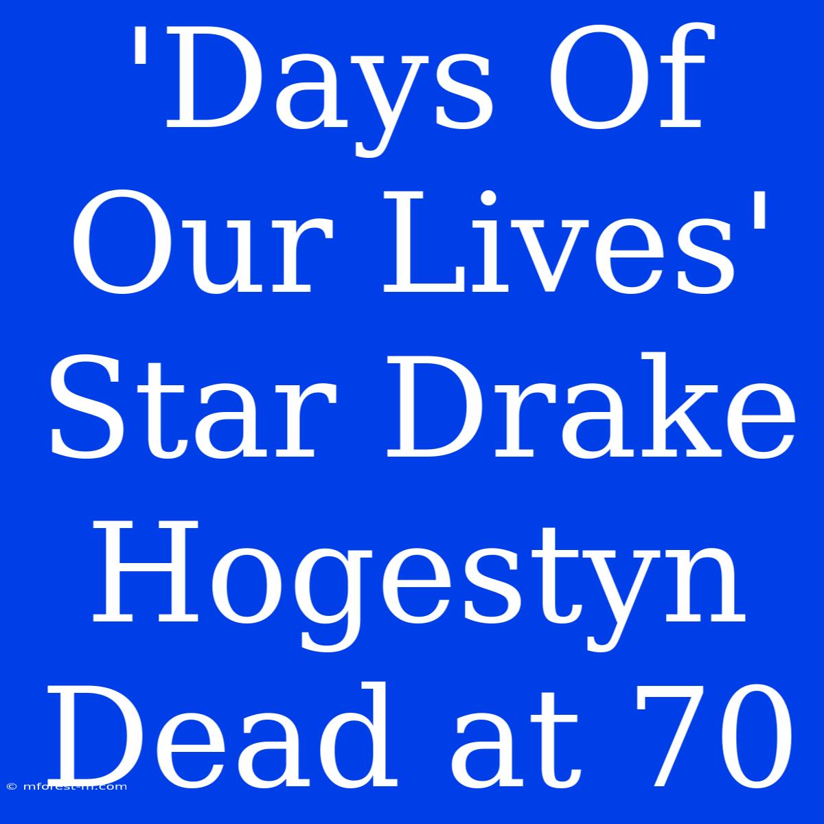 'Days Of Our Lives' Star Drake Hogestyn Dead At 70