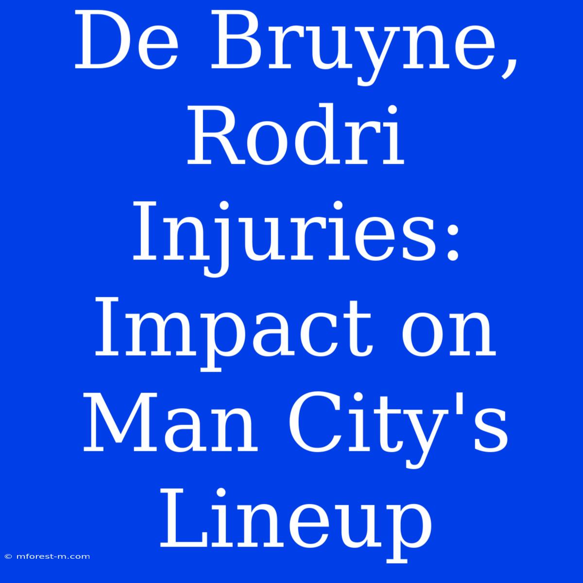 De Bruyne, Rodri Injuries: Impact On Man City's Lineup