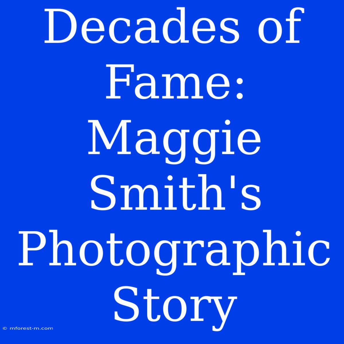 Decades Of Fame: Maggie Smith's Photographic Story