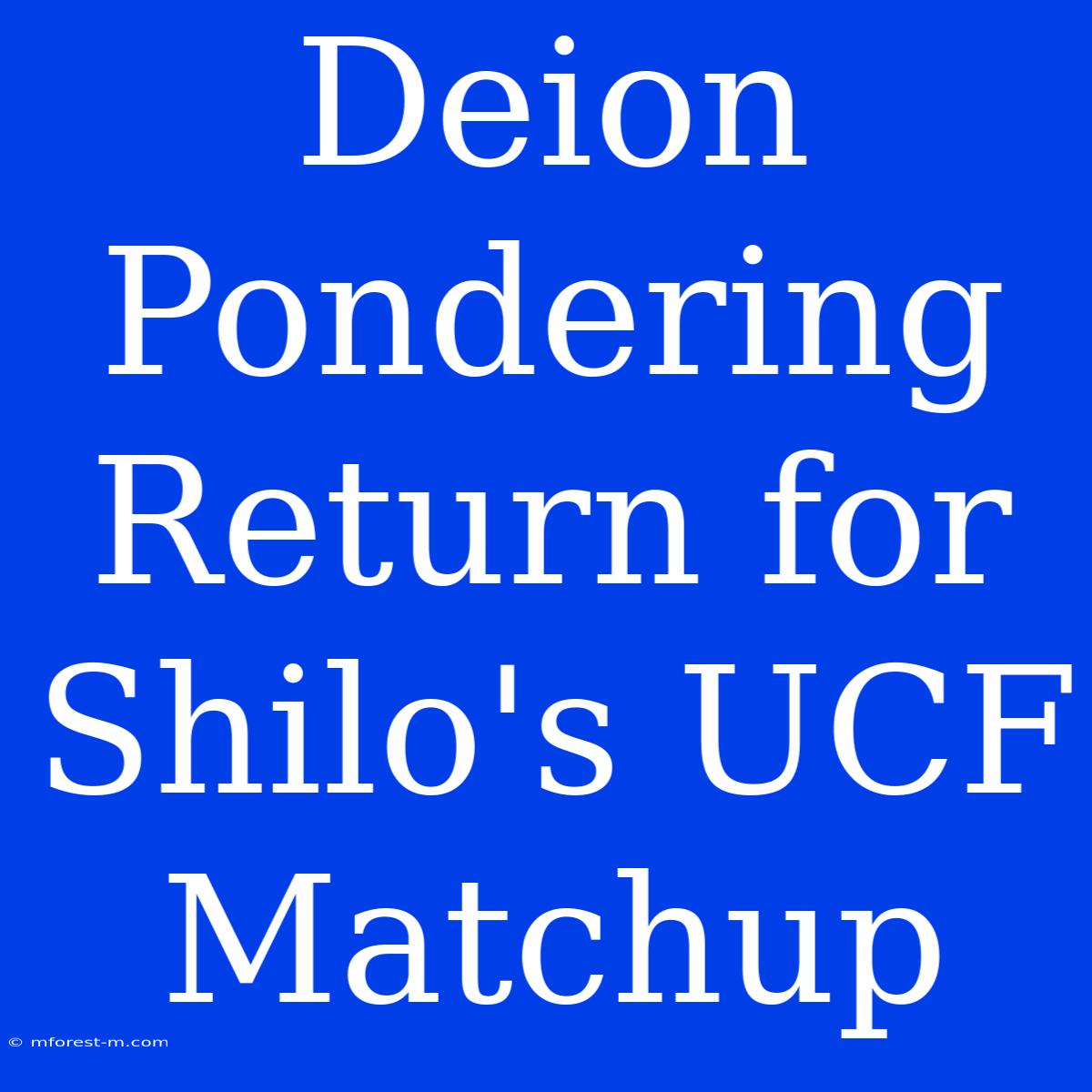 Deion Pondering Return For Shilo's UCF Matchup