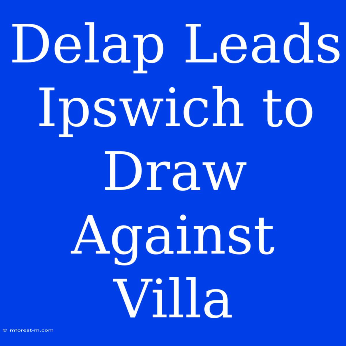 Delap Leads Ipswich To Draw Against Villa