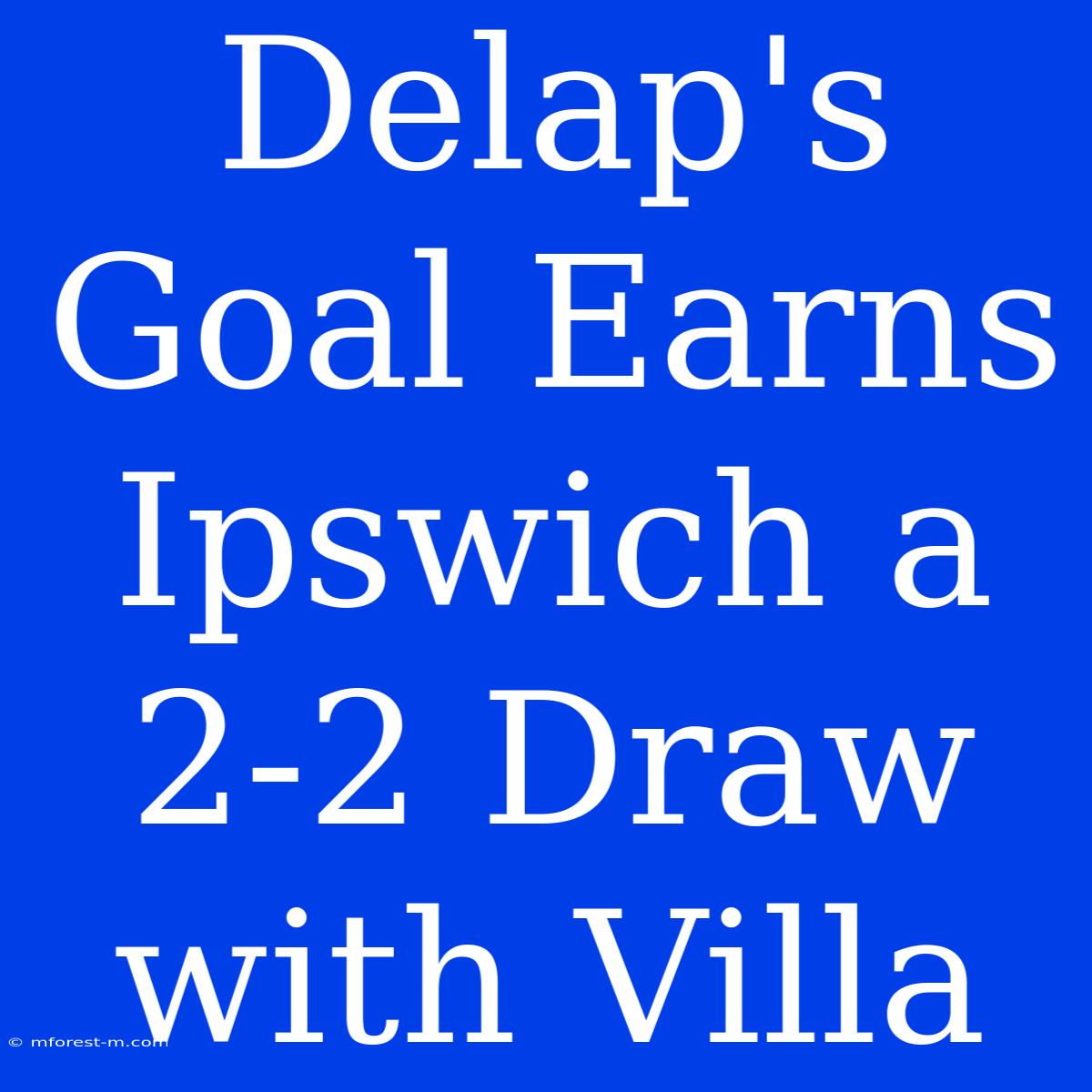 Delap's Goal Earns Ipswich A 2-2 Draw With Villa