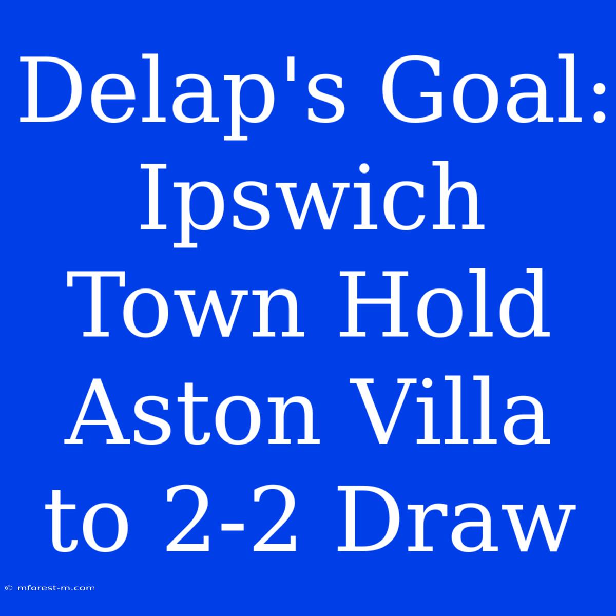 Delap's Goal: Ipswich Town Hold Aston Villa To 2-2 Draw 