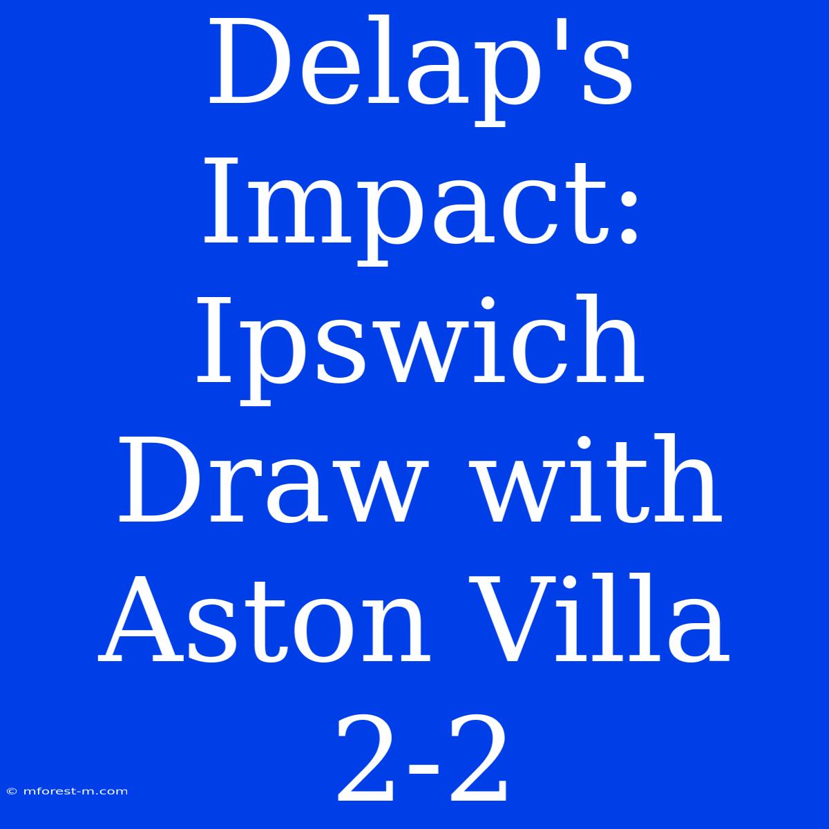 Delap's Impact: Ipswich Draw With Aston Villa 2-2