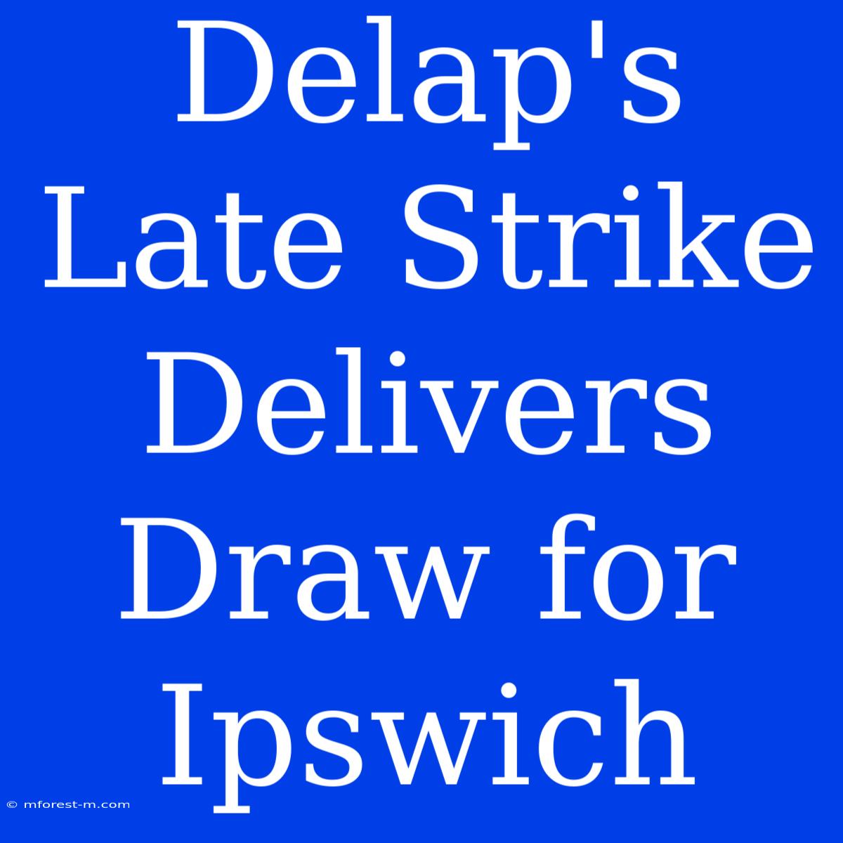 Delap's Late Strike Delivers Draw For Ipswich