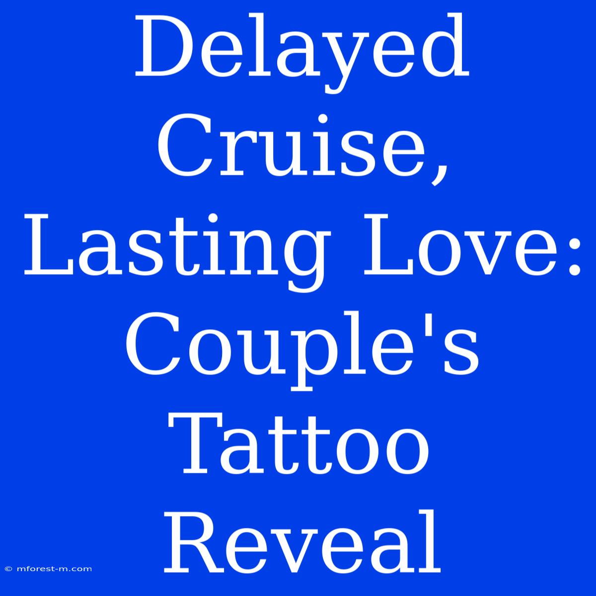 Delayed Cruise, Lasting Love: Couple's Tattoo Reveal