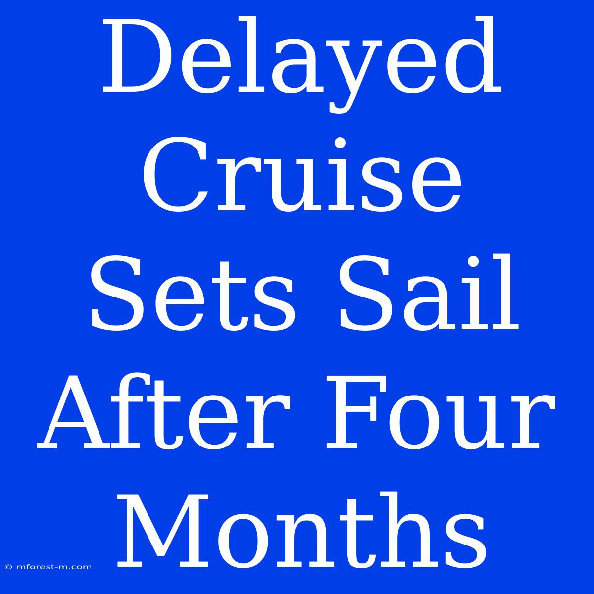 Delayed Cruise Sets Sail After Four Months