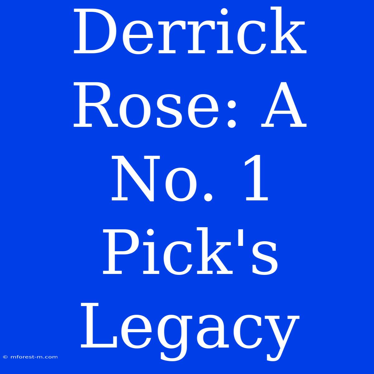 Derrick Rose: A No. 1 Pick's Legacy