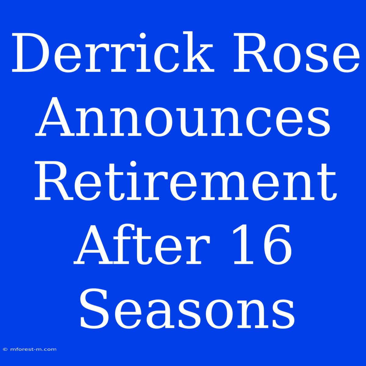 Derrick Rose Announces Retirement After 16 Seasons