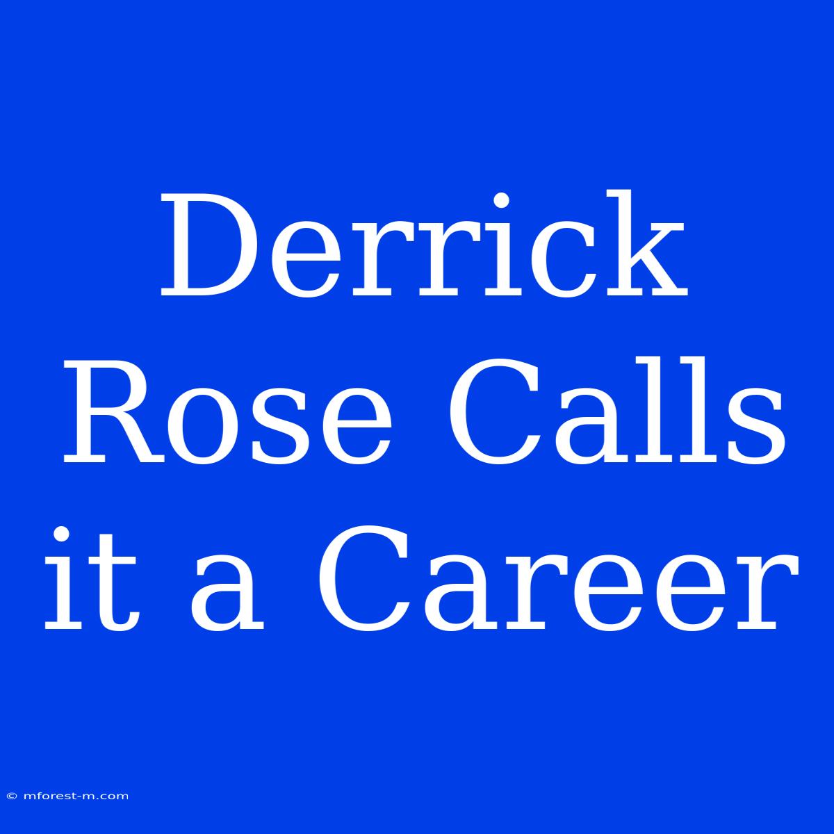 Derrick Rose Calls It A Career 