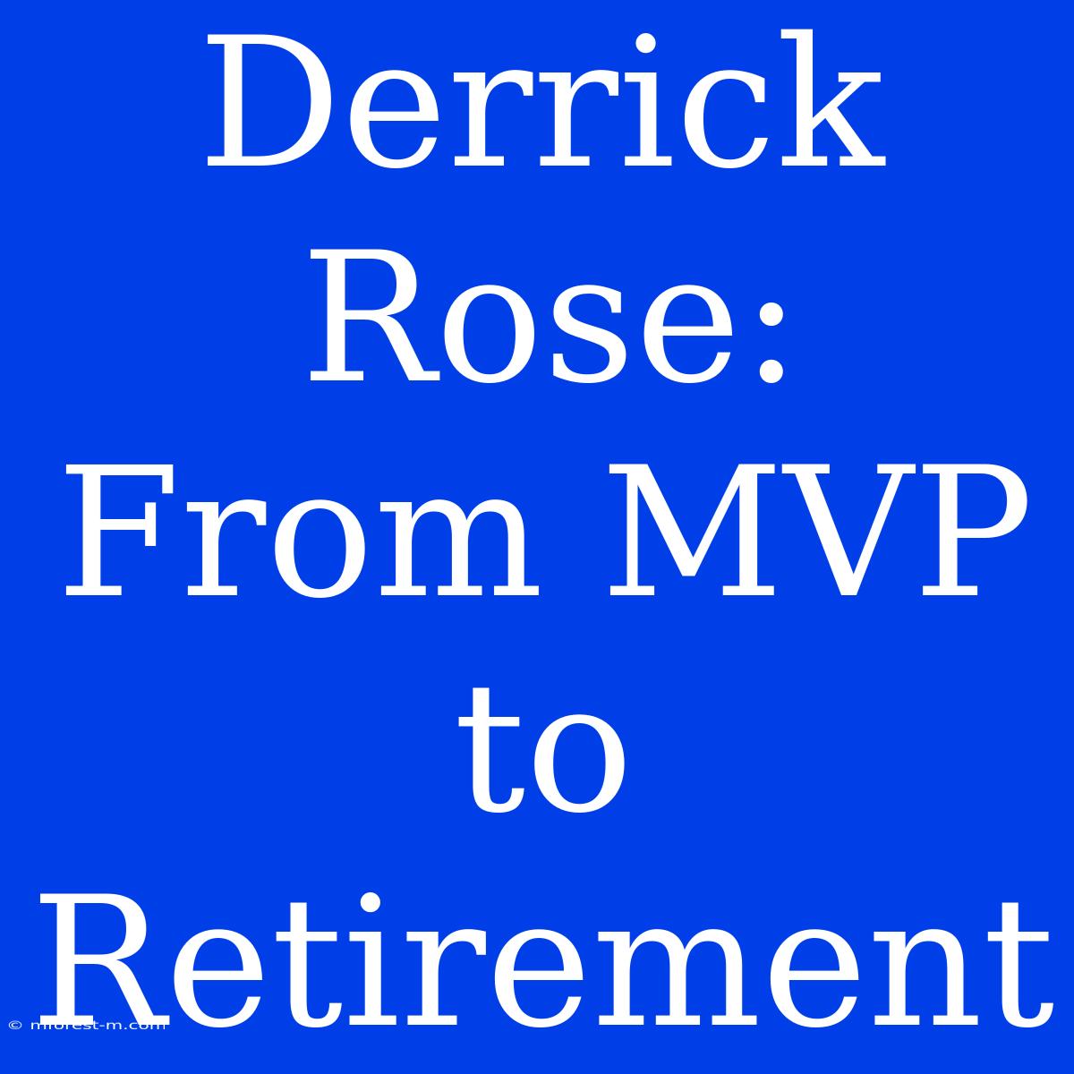 Derrick Rose: From MVP To Retirement