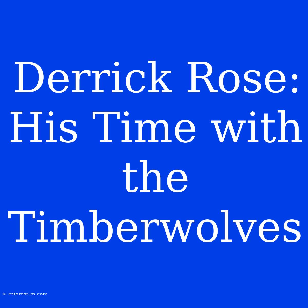 Derrick Rose: His Time With The Timberwolves