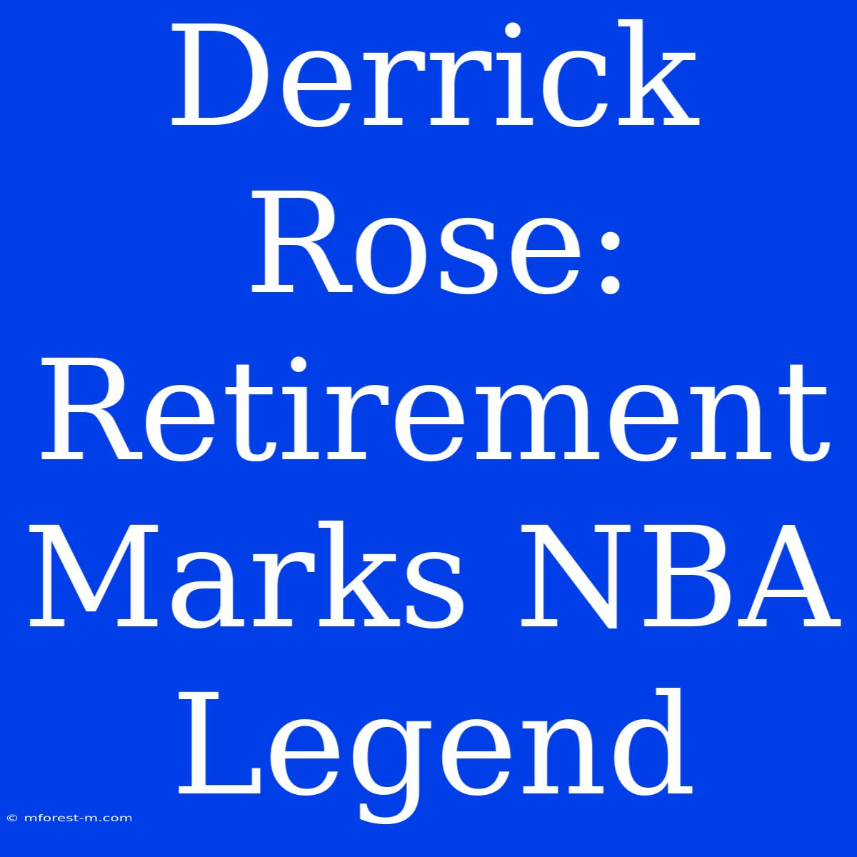 Derrick Rose: Retirement Marks NBA Legend 