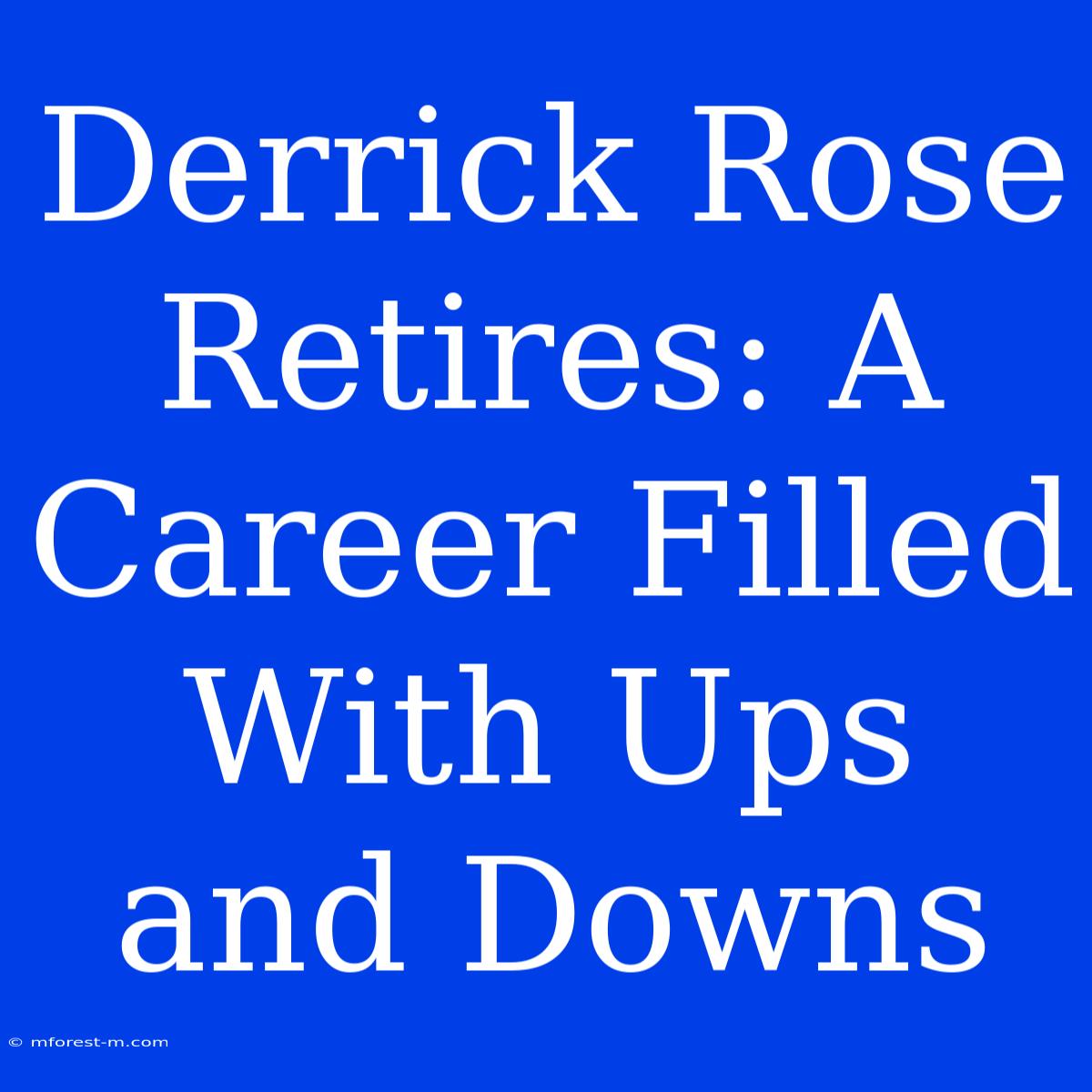 Derrick Rose Retires: A Career Filled With Ups And Downs