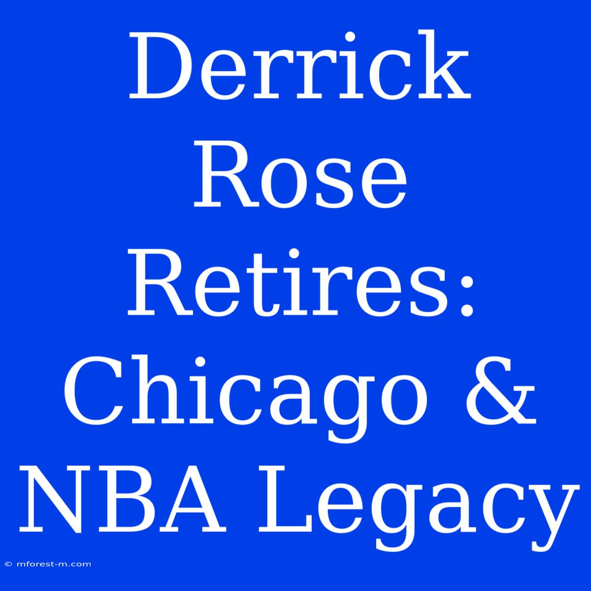 Derrick Rose Retires: Chicago & NBA Legacy