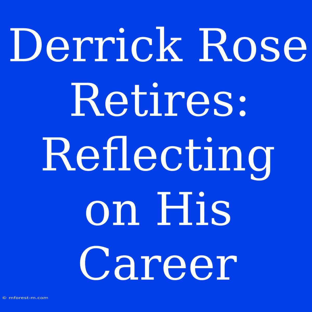 Derrick Rose Retires: Reflecting On His Career