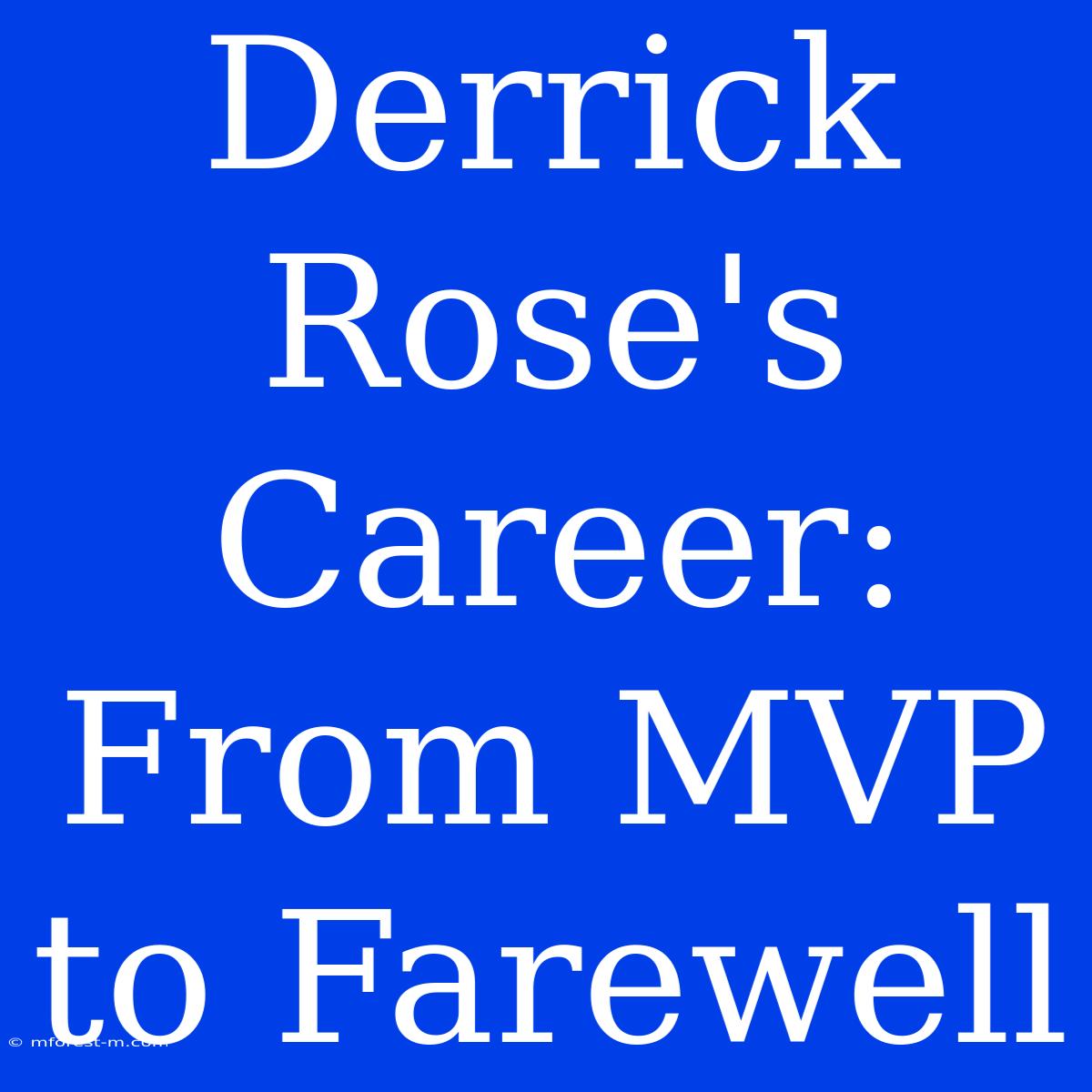 Derrick Rose's Career: From MVP To Farewell