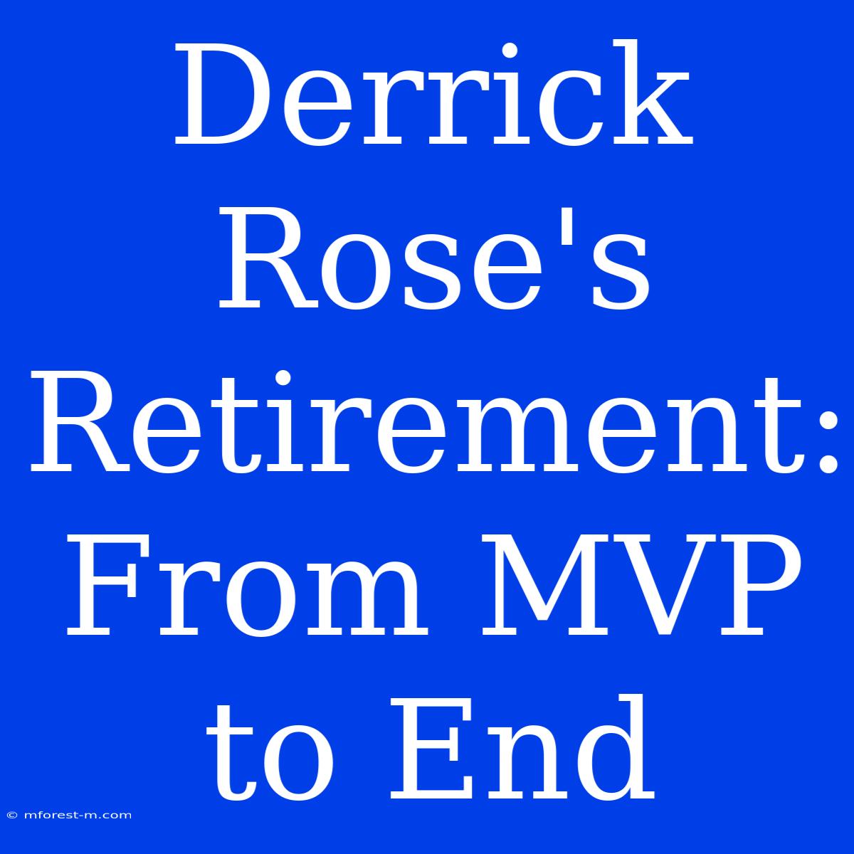 Derrick Rose's Retirement: From MVP To End