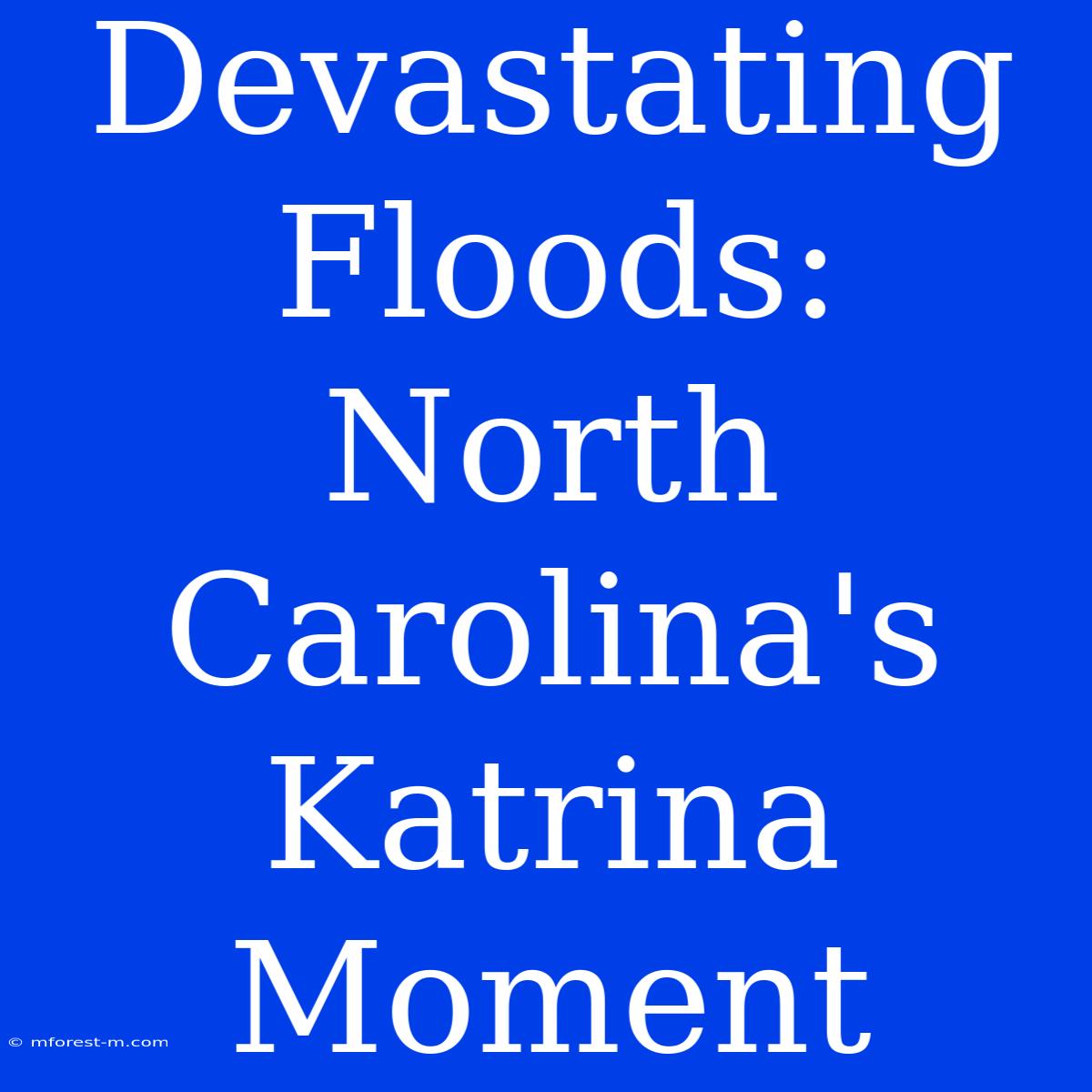 Devastating Floods: North Carolina's Katrina Moment