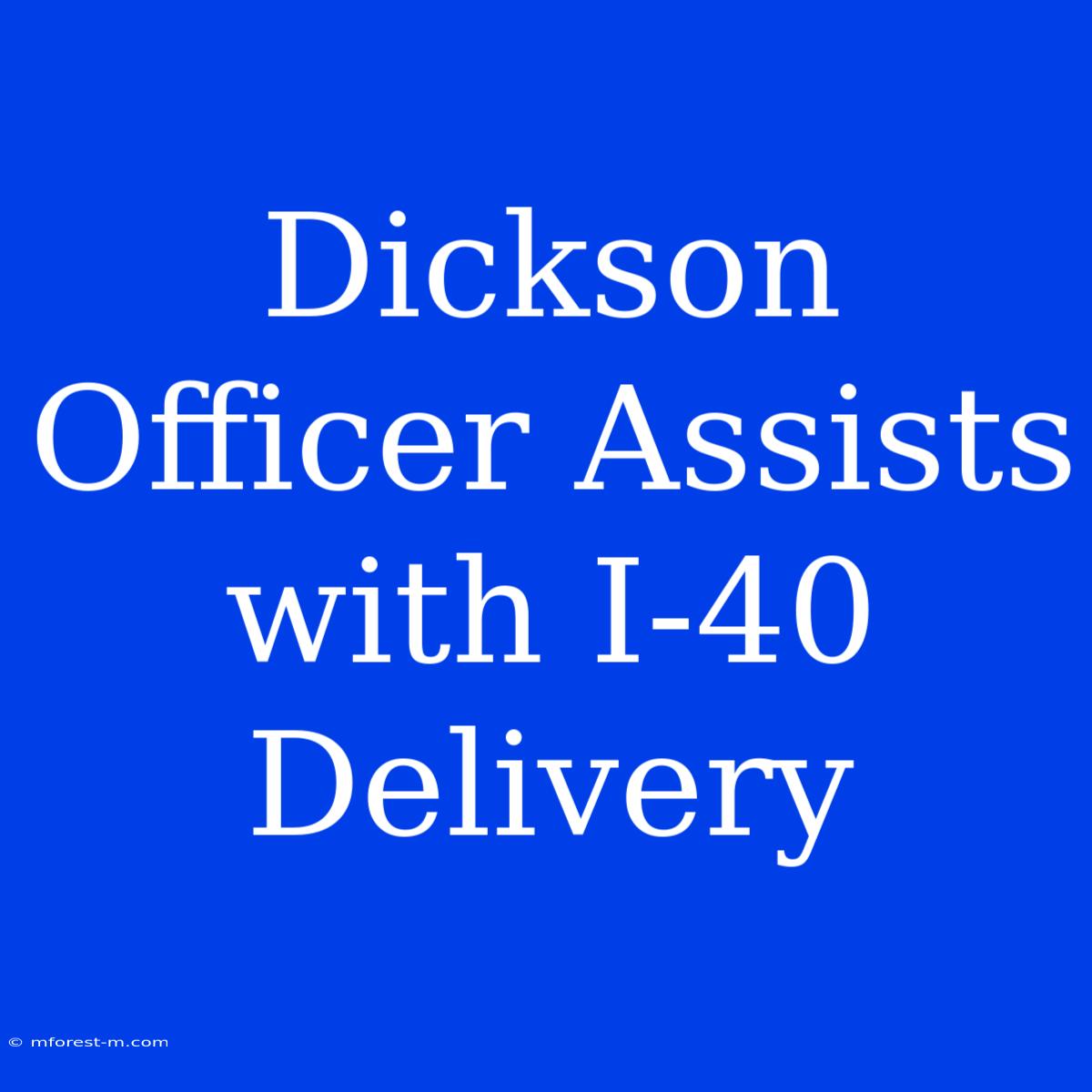 Dickson Officer Assists With I-40 Delivery