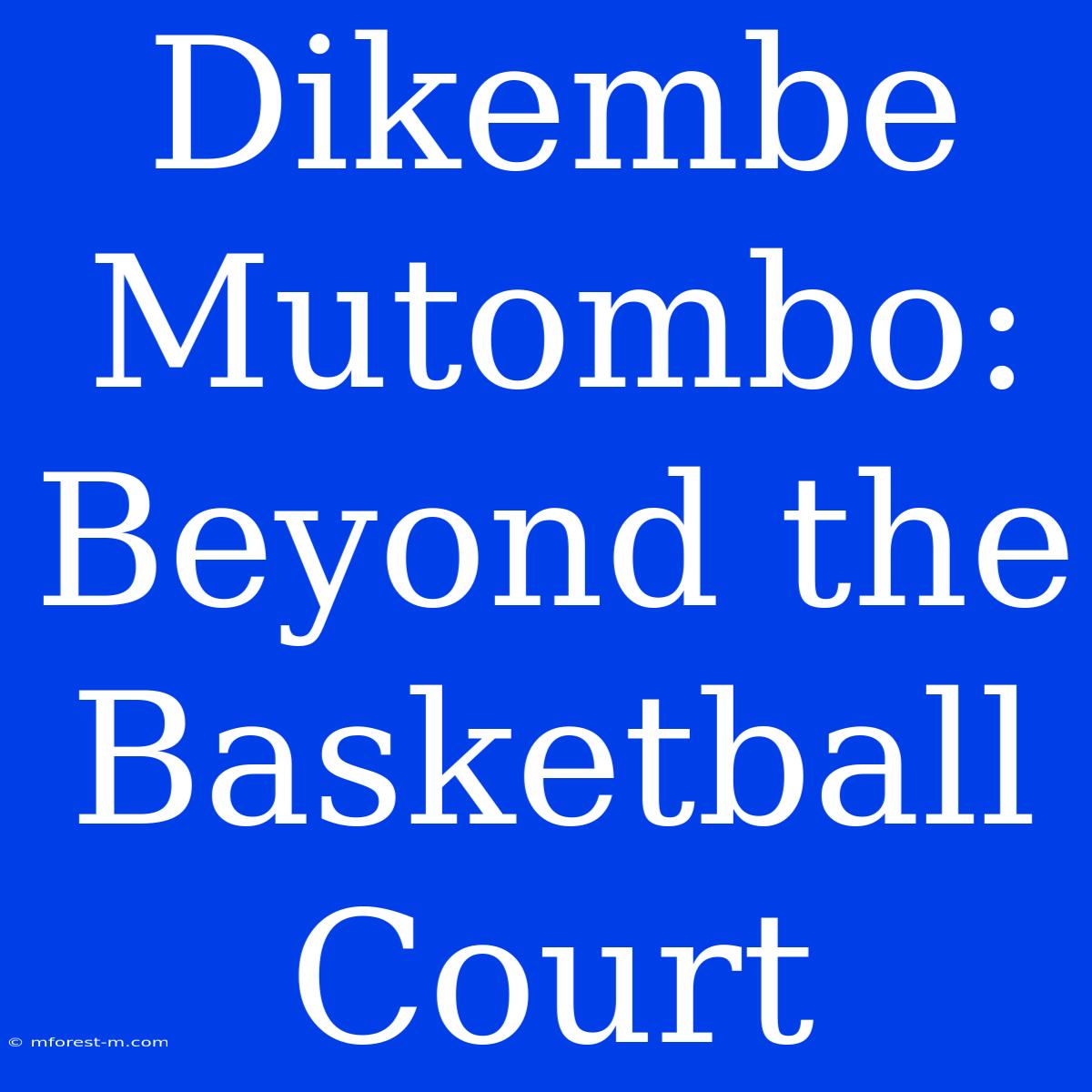 Dikembe Mutombo: Beyond The Basketball Court