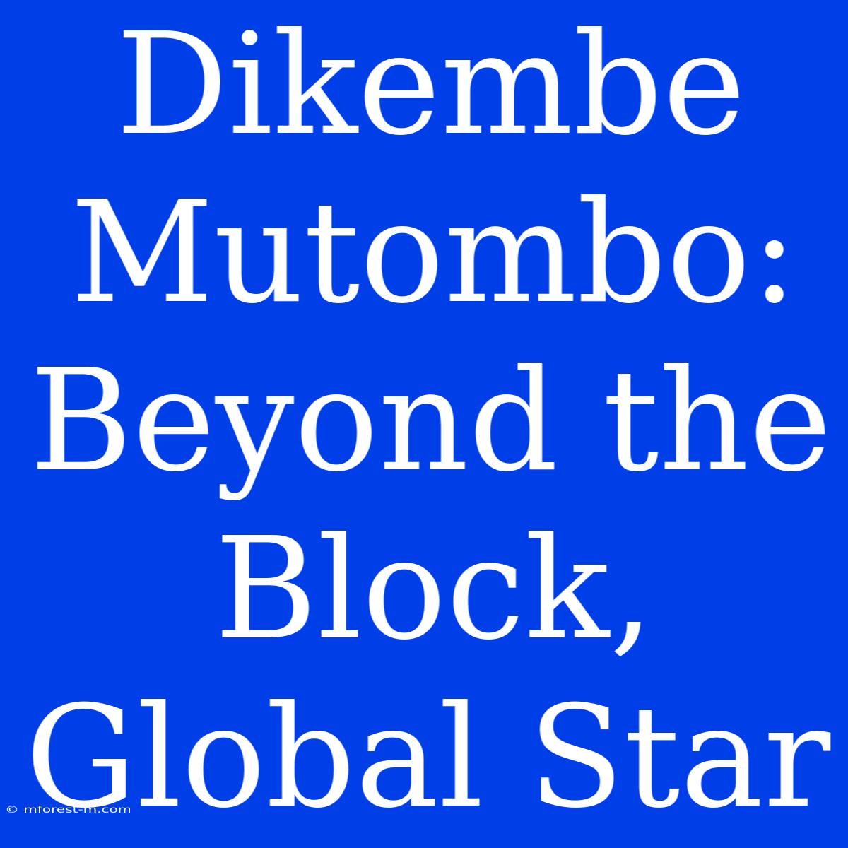 Dikembe Mutombo: Beyond The Block, Global Star