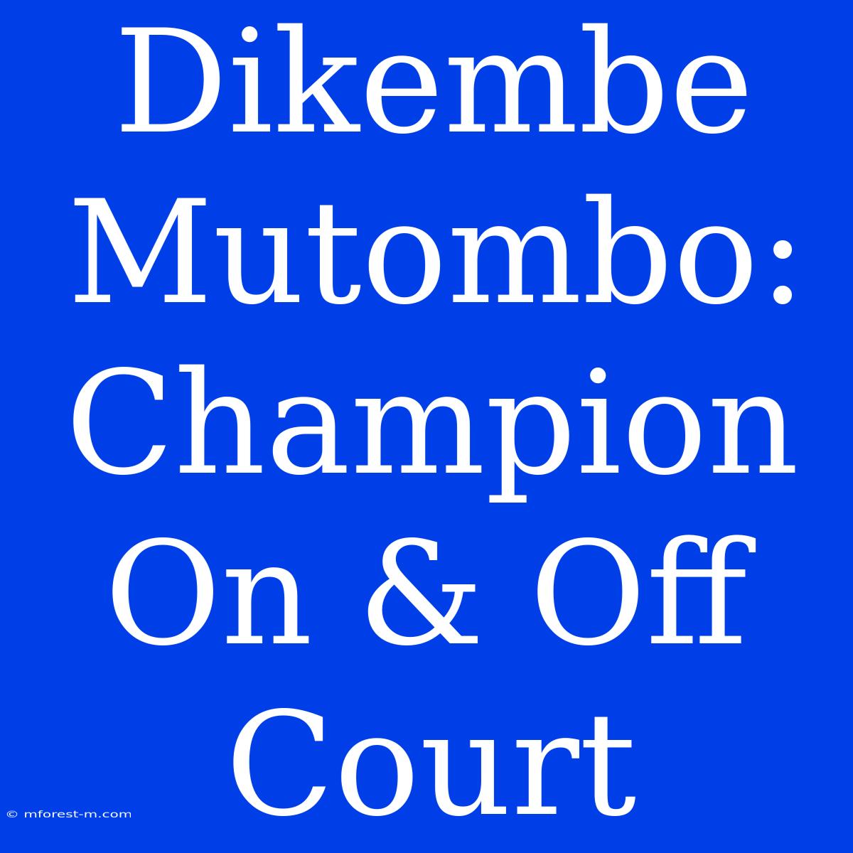 Dikembe Mutombo: Champion On & Off Court