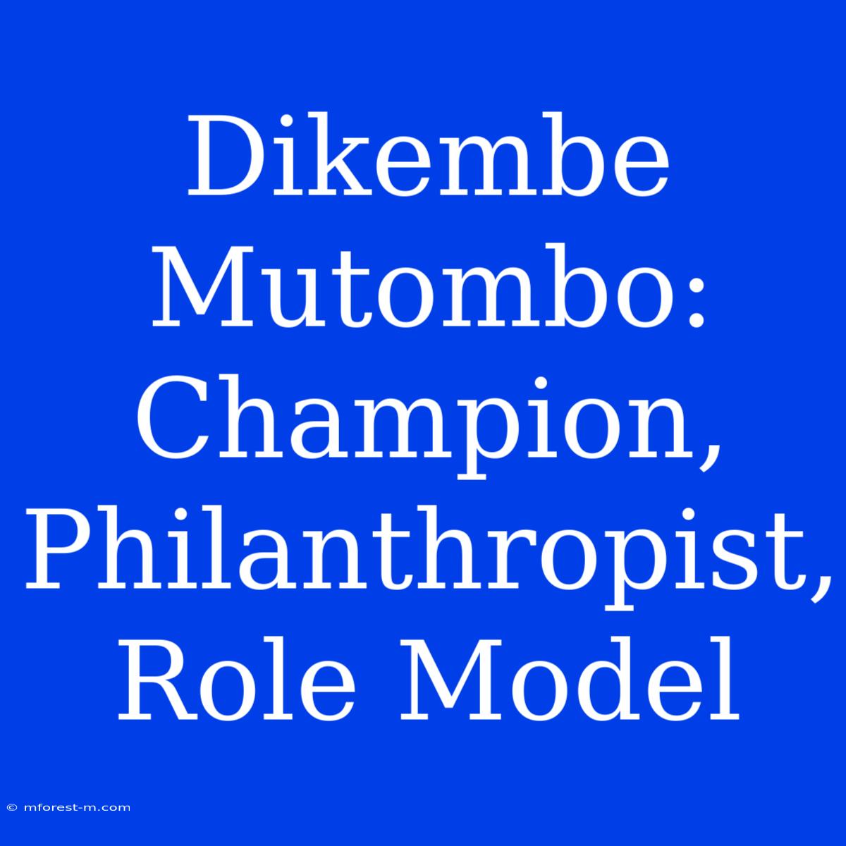 Dikembe Mutombo: Champion, Philanthropist, Role Model