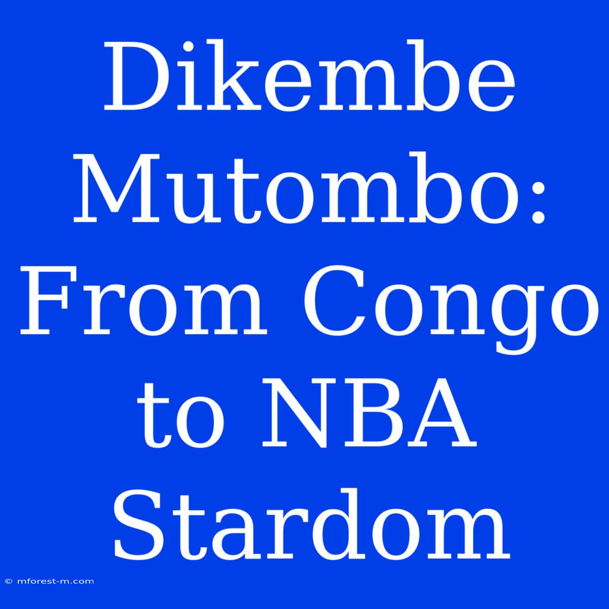 Dikembe Mutombo: From Congo To NBA Stardom