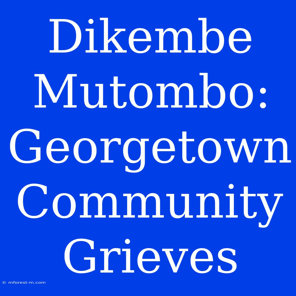 Dikembe Mutombo: Georgetown Community Grieves