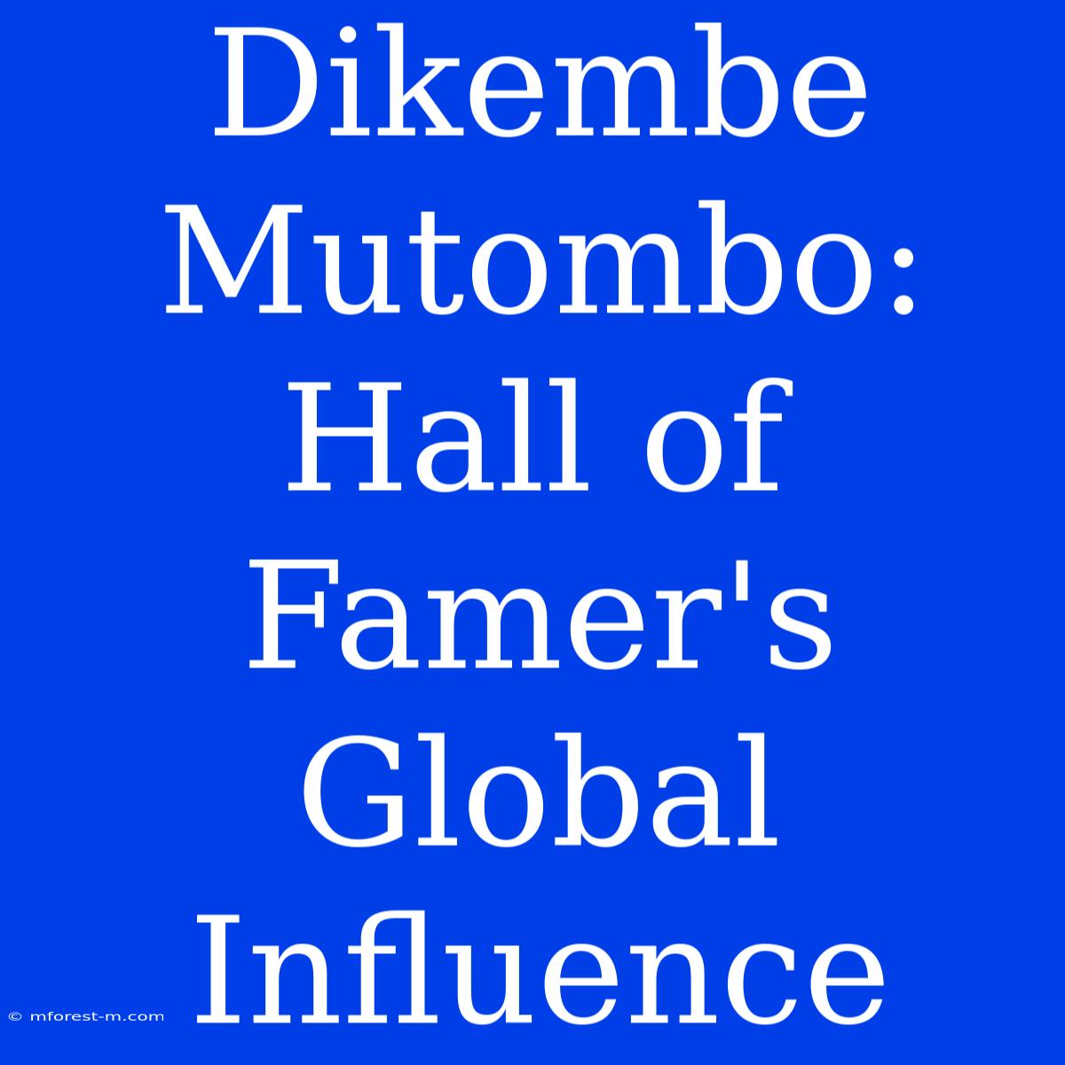 Dikembe Mutombo: Hall Of Famer's Global Influence