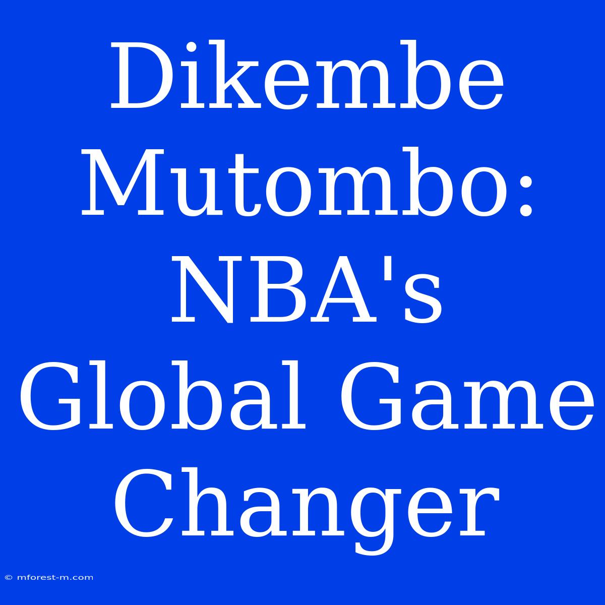 Dikembe Mutombo: NBA's Global Game Changer