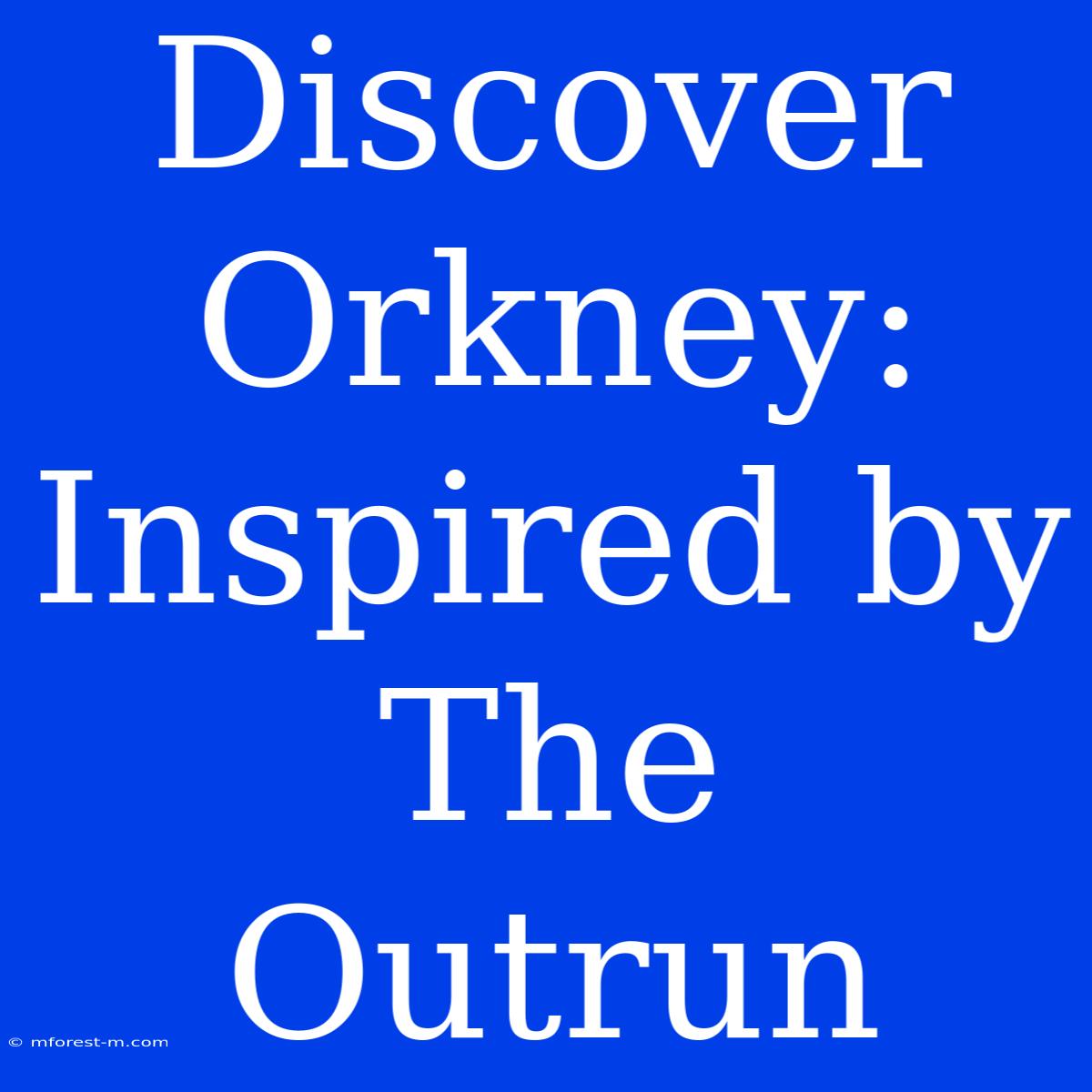 Discover Orkney: Inspired By The Outrun