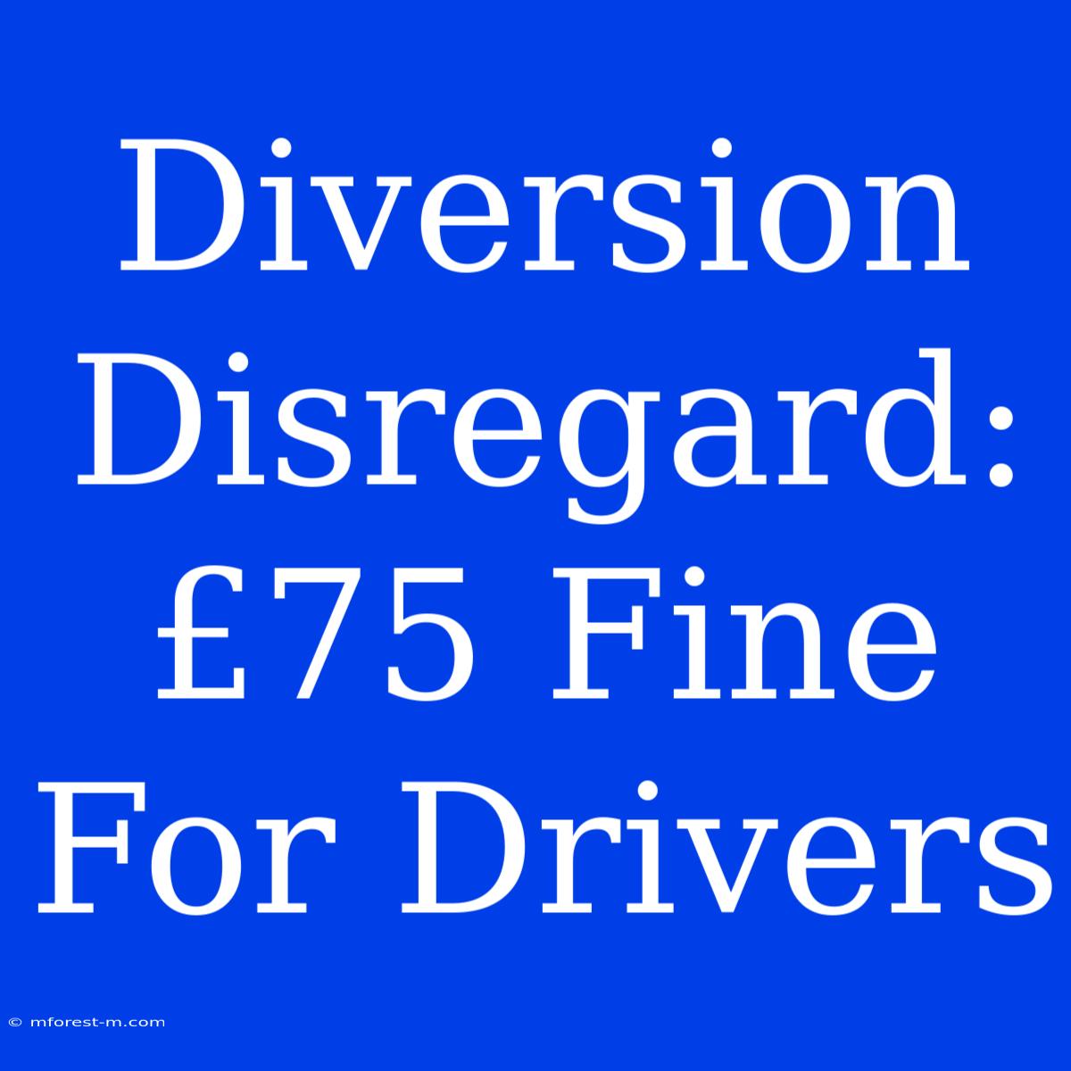 Diversion Disregard: £75 Fine For Drivers