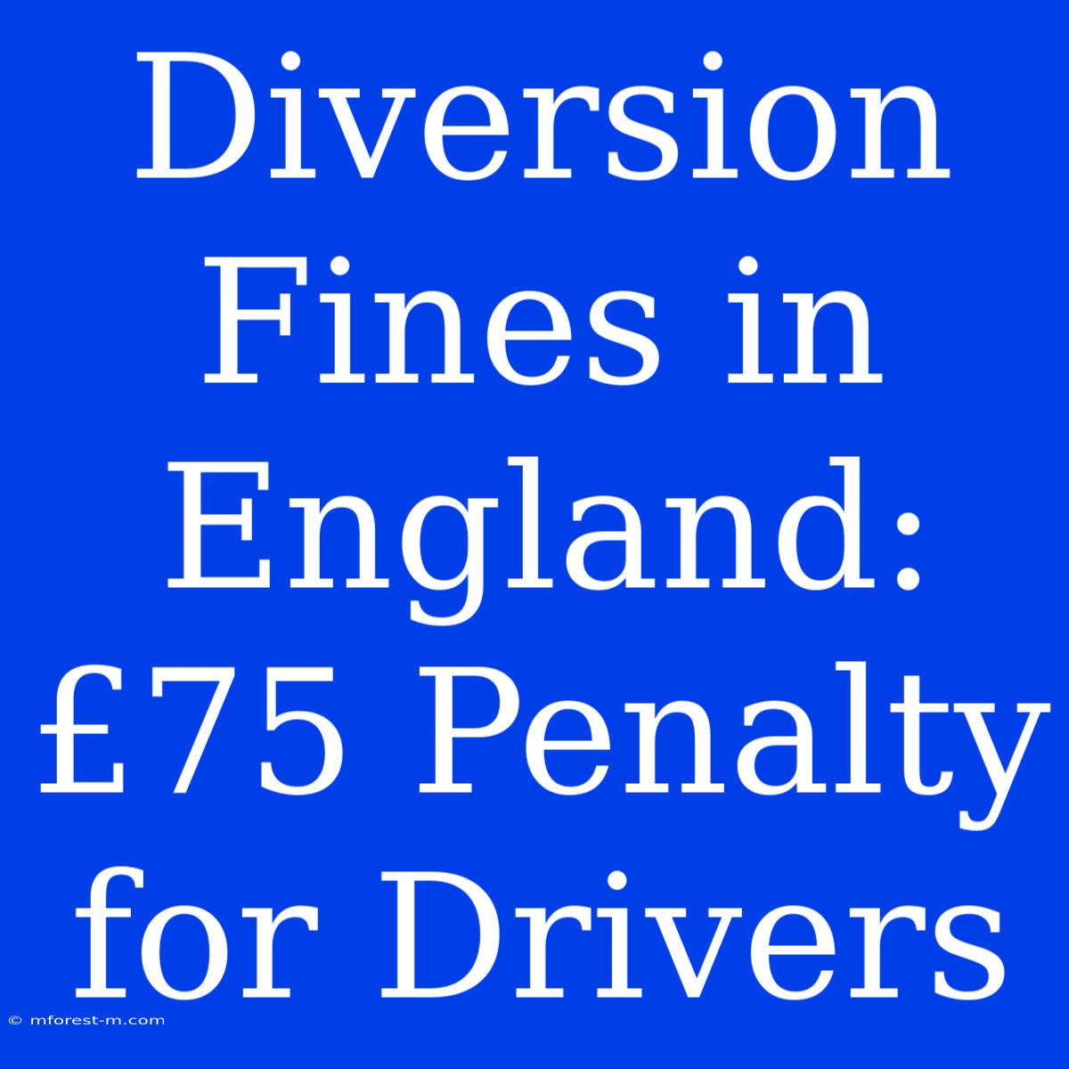 Diversion Fines In England: £75 Penalty For Drivers