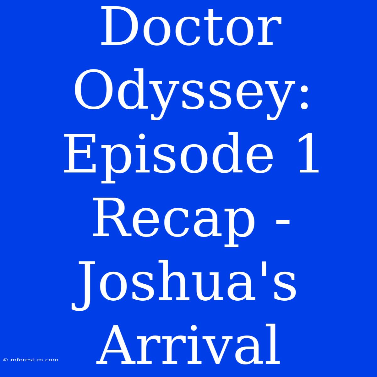 Doctor Odyssey: Episode 1 Recap - Joshua's Arrival