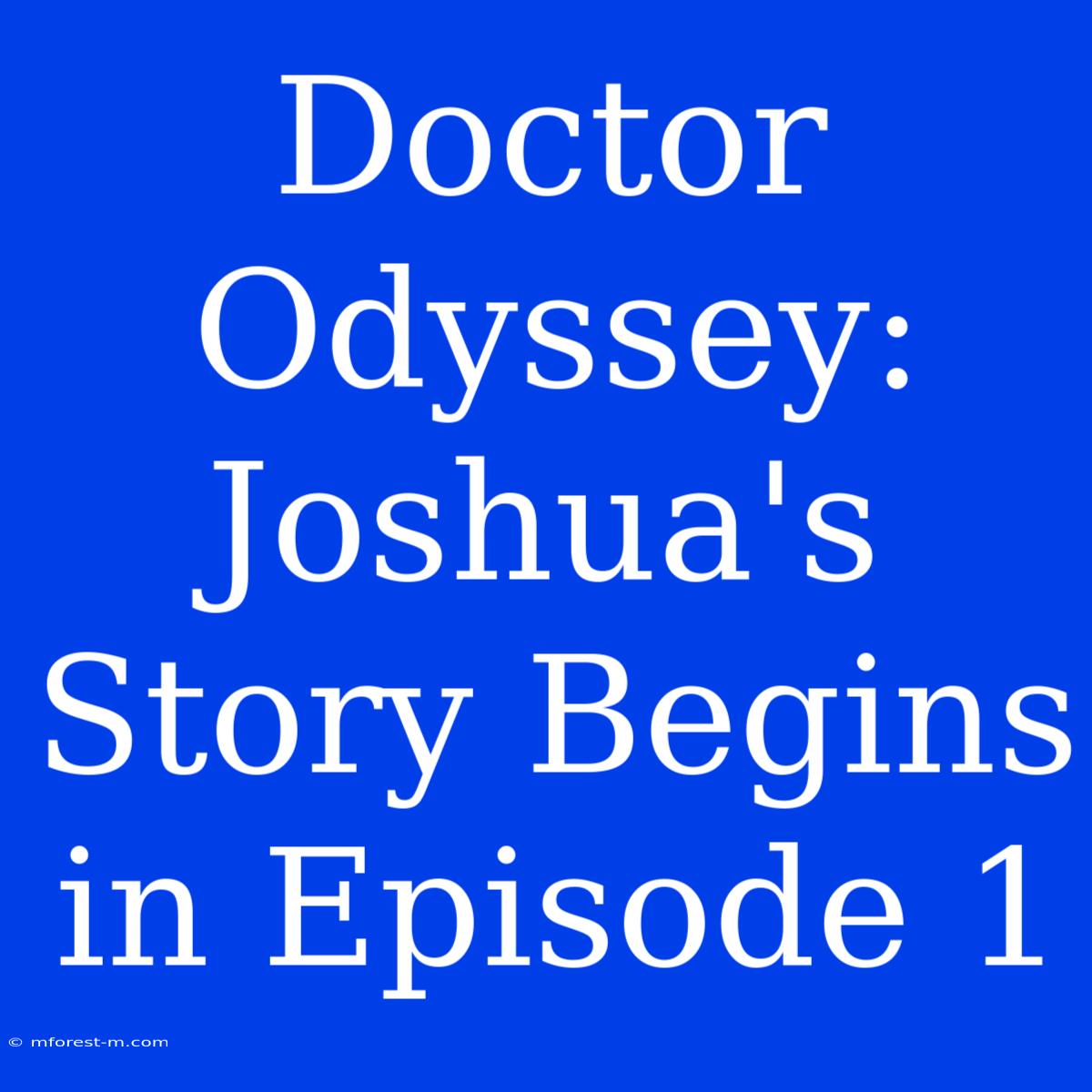 Doctor Odyssey: Joshua's Story Begins In Episode 1