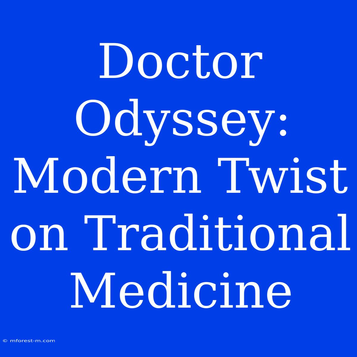 Doctor Odyssey: Modern Twist On Traditional Medicine